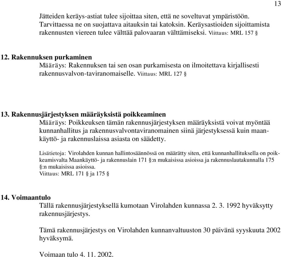 Rakennuksen purkaminen Määräys: Rakennuksen tai sen osan purkamisesta on ilmoitettava kirjallisesti rakennusvalvon-taviranomaiselle. Viittaus: MRL 127 13.