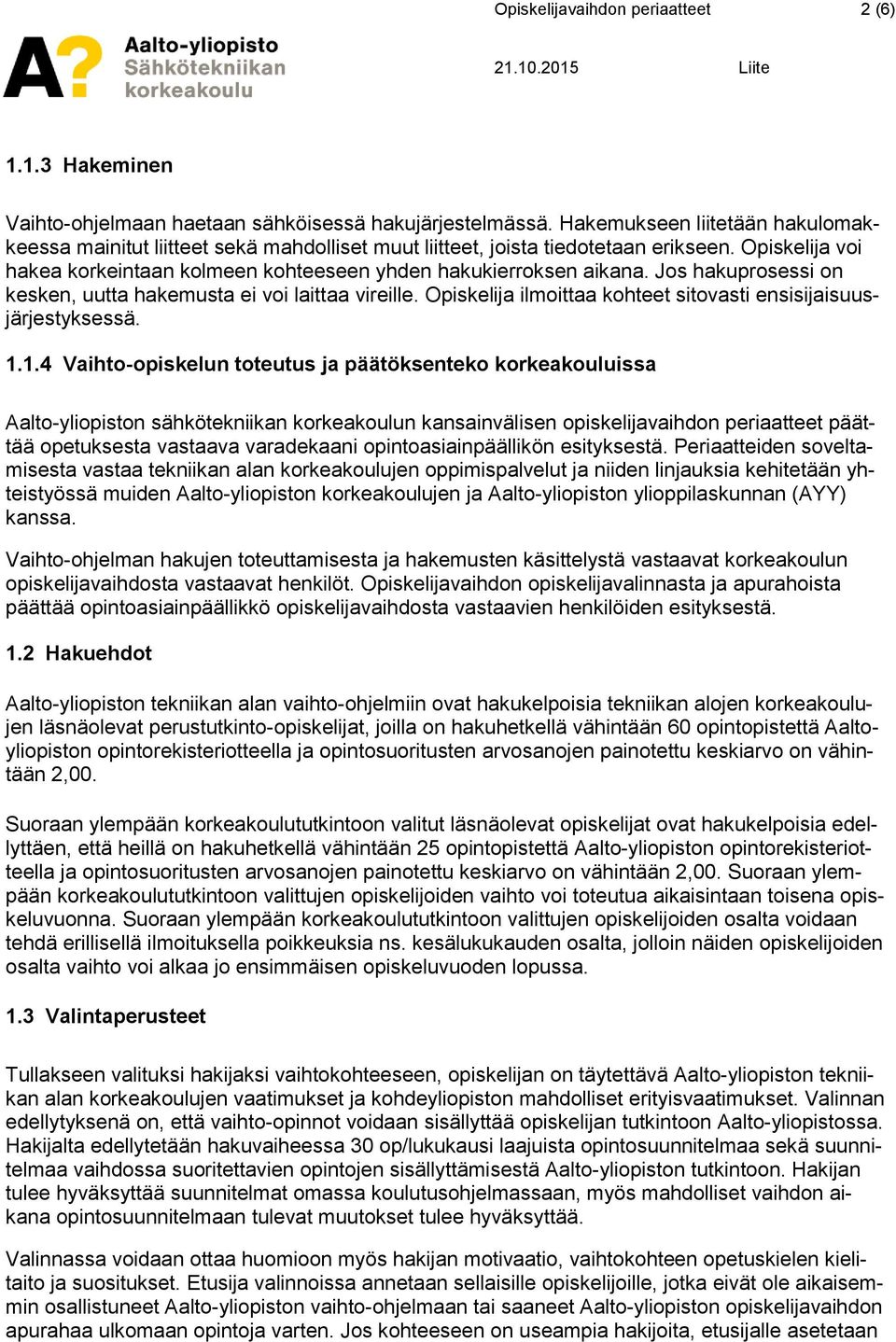 Jos hakuprosessi on kesken, uutta hakemusta ei voi laittaa vireille. Opiskelija ilmoittaa kohteet sitovasti ensisijaisuusjärjestyksessä. 1.