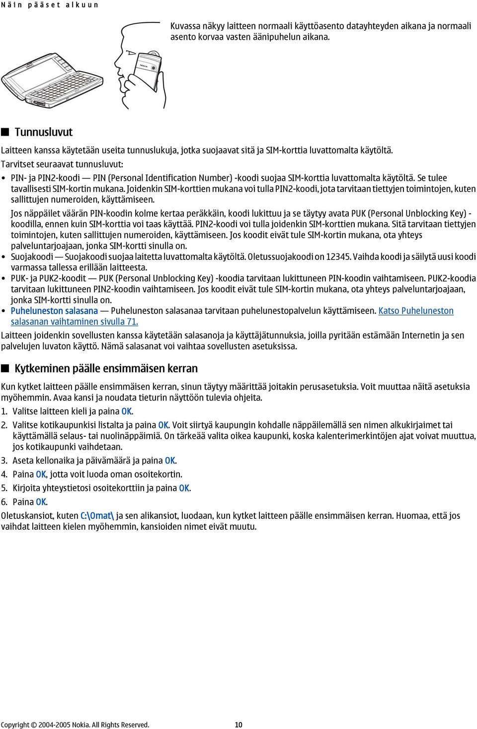 Tarvitset seuraavat tunnusluvut: PIN- ja PIN2-koodi PIN (Personal Identification Number) -koodi suojaa SIM-korttia luvattomalta käytöltä. Se tulee tavallisesti SIM-kortin mukana.