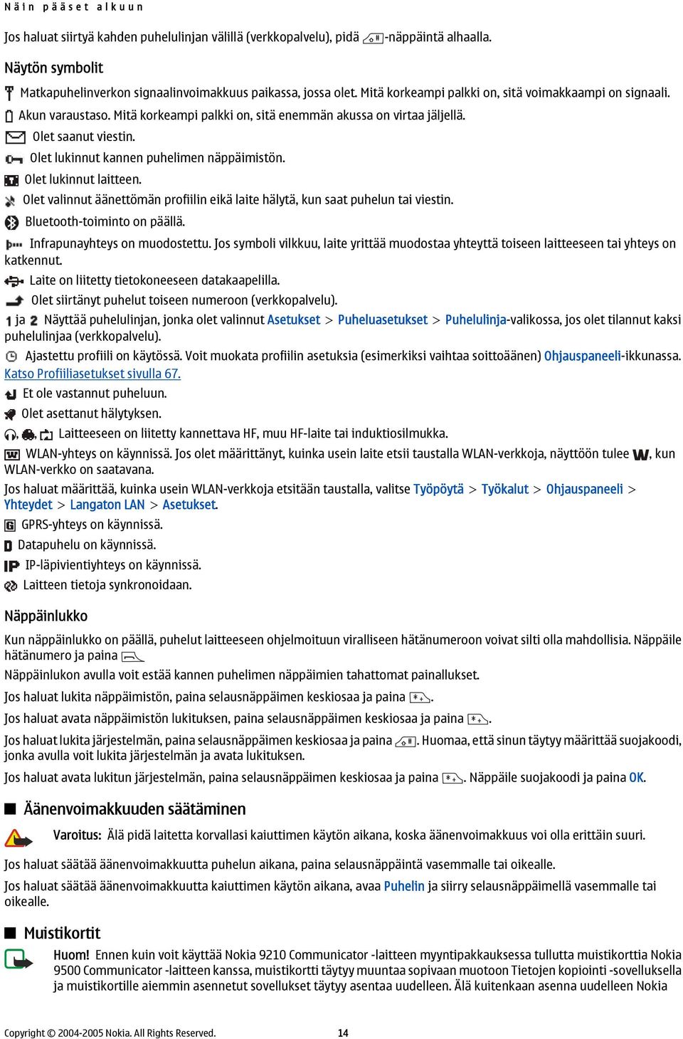 Olet lukinnut kannen puhelimen näppäimistön. Olet lukinnut laitteen. Olet valinnut äänettömän profiilin eikä laite hälytä, kun saat puhelun tai viestin. Bluetooth-toiminto on päällä.