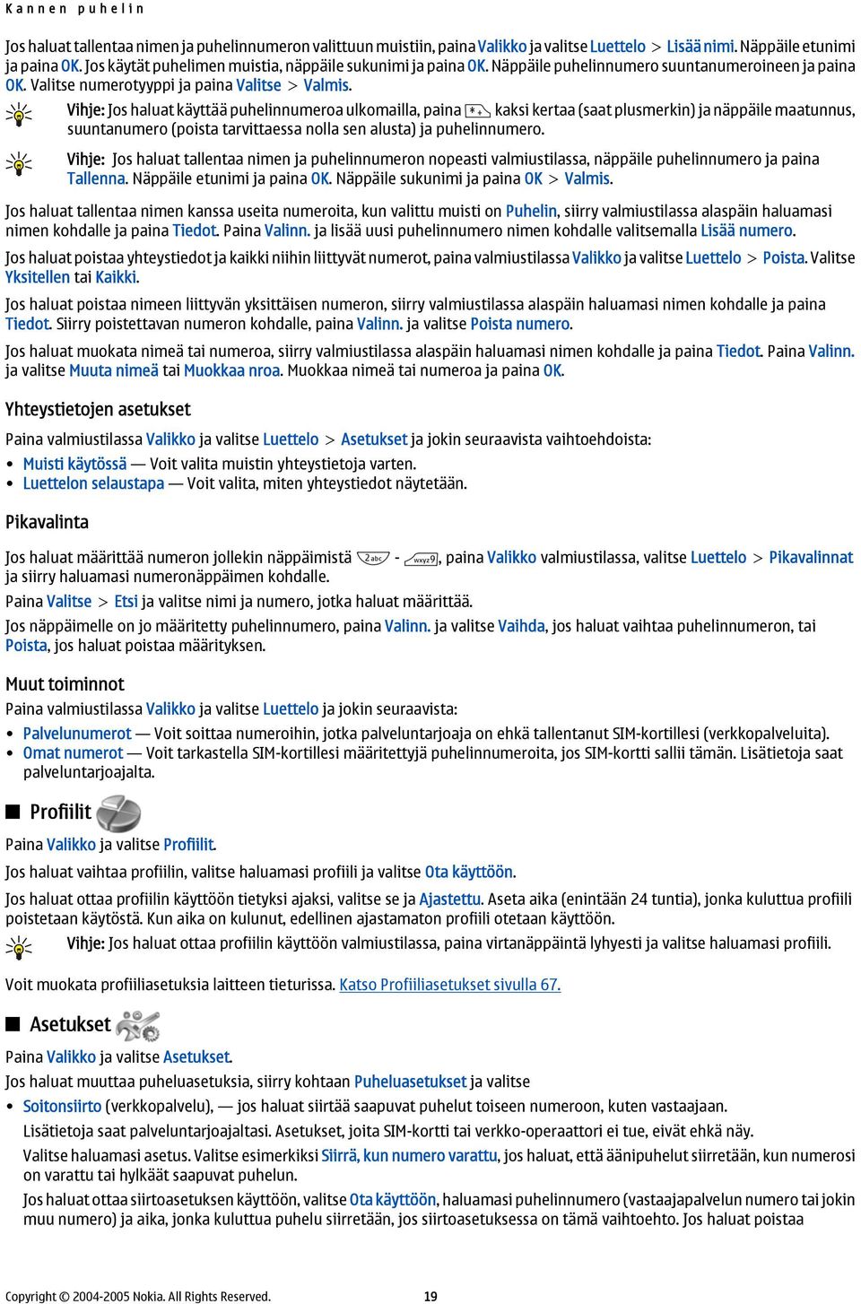 Vihje: Jos haluat käyttää puhelinnumeroa ulkomailla, paina kaksi kertaa (saat plusmerkin) ja näppäile maatunnus, suuntanumero (poista tarvittaessa nolla sen alusta) ja puhelinnumero.