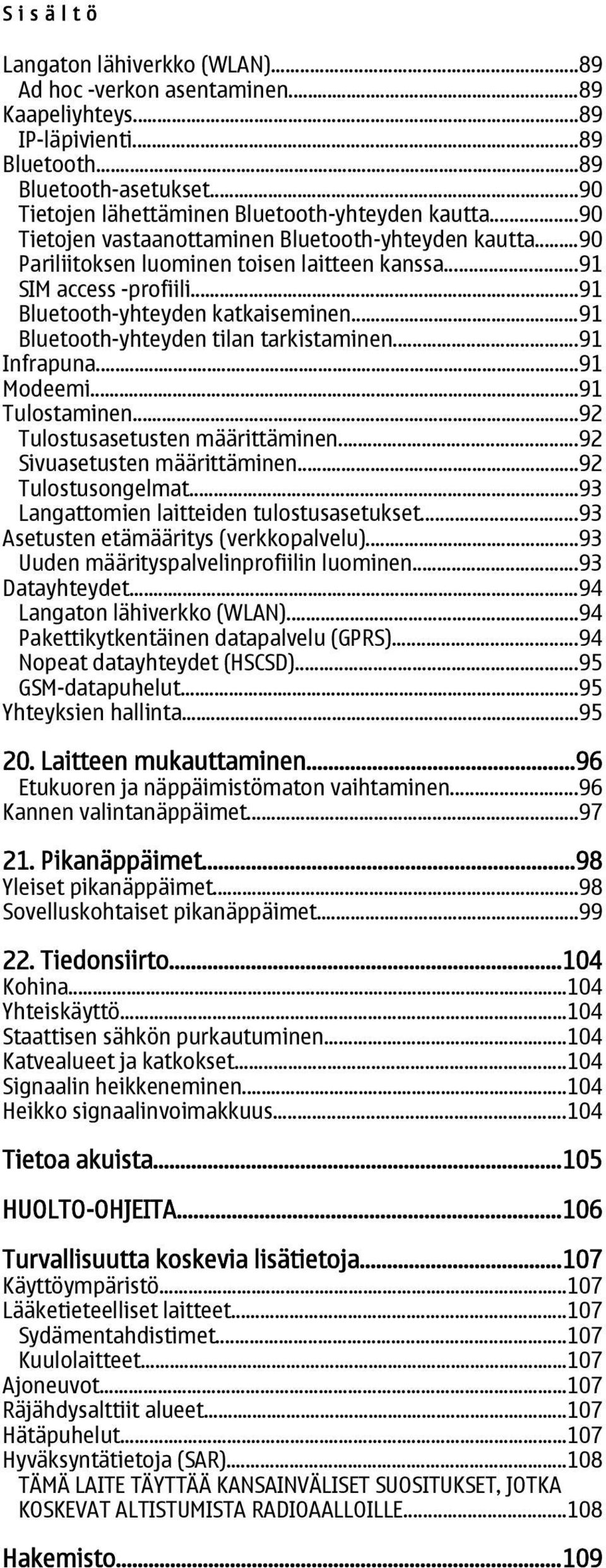 ..91 Bluetooth-yhteyden katkaiseminen...91 Bluetooth-yhteyden tilan tarkistaminen...91 Infrapuna...91 Modeemi...91 Tulostaminen...92 Tulostusasetusten määrittäminen...92 Sivuasetusten määrittäminen.