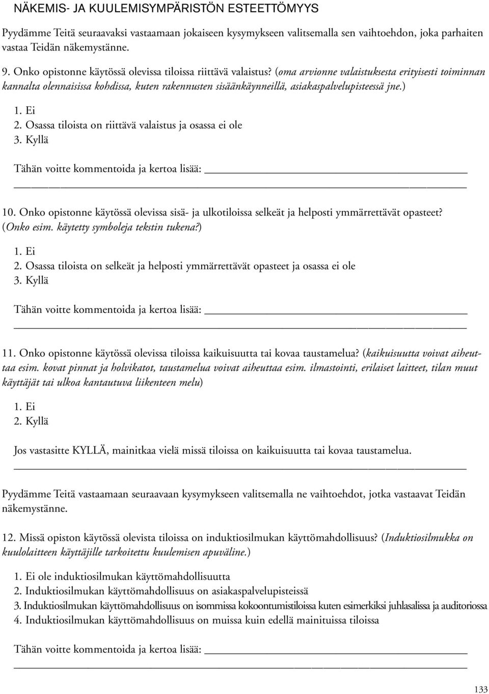 (oma arvionne valaistuksesta erityisesti toiminnan kannalta olennaisissa kohdissa, kuten rakennusten sisäänkäynneillä, asiakaspalvelupisteessä jne.) 1. Ei 2.