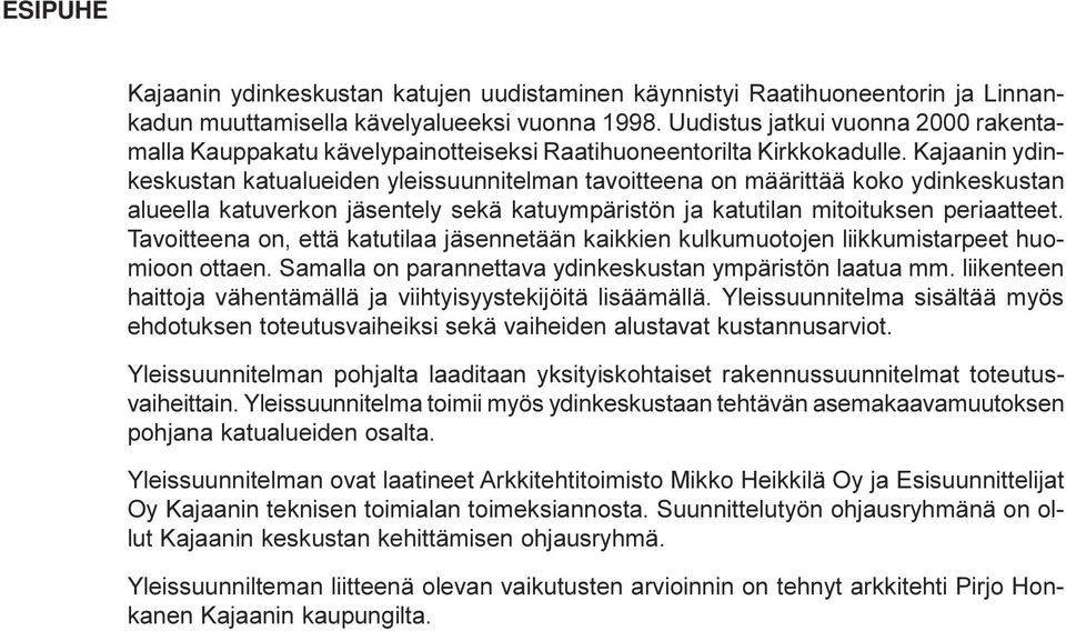 katuympäristön ja katutilan mitoituksen periaatteet Tavoitteena on, että katutilaa jäsennetään kaikkien kulkumuotojen liikkumistarpeet huomioon ottaen Samalla on parannettava ydinkeskustan ympäristön