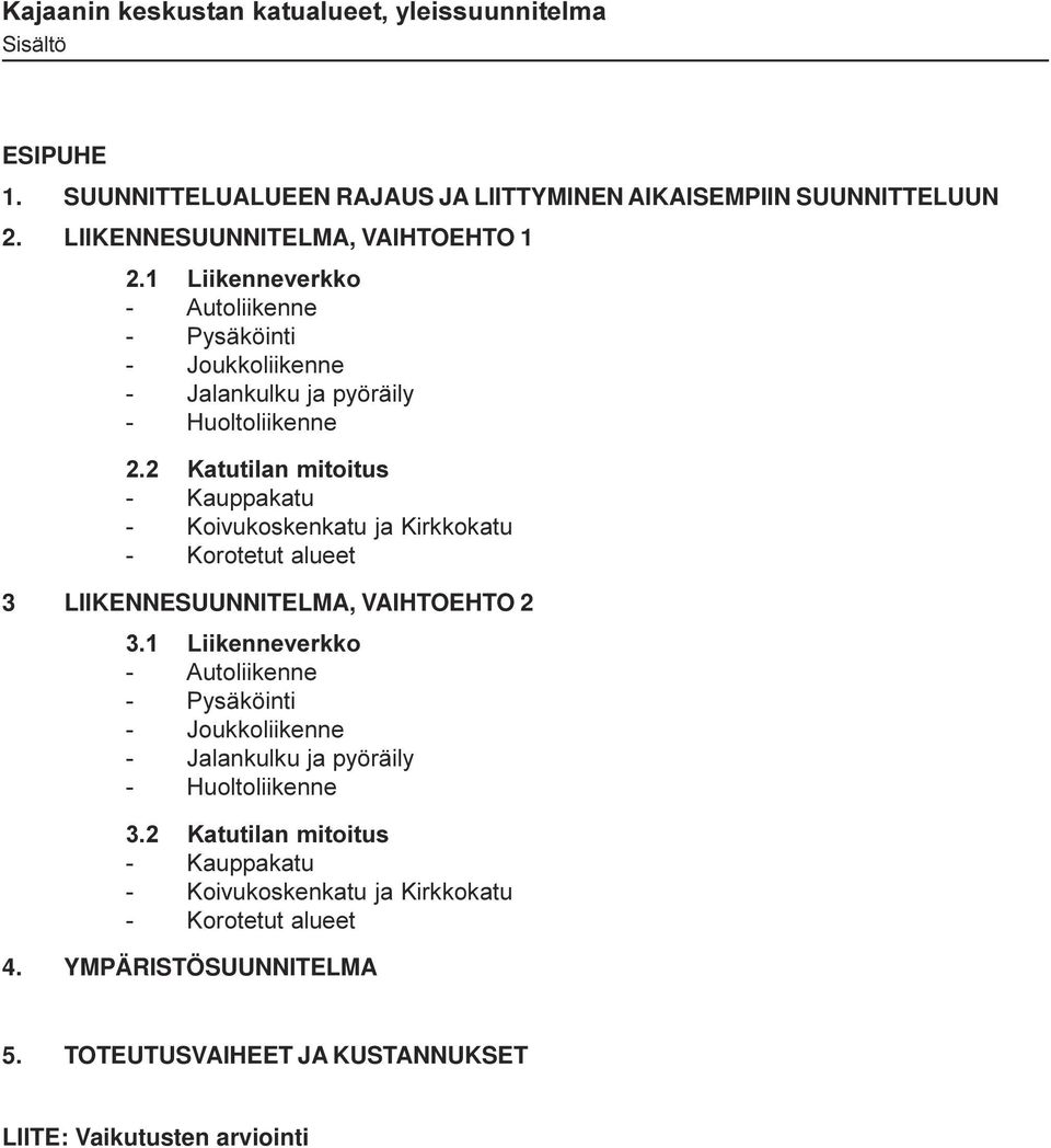 Kauppakatu - Koivukoskenkatu ja Kirkkokatu - Korotetut alueet 3 LIIKENNESUUNNITELMA, VAIHTOEHTO 2 3 1 Liikenneverkko - Autoliikenne - Pysäköinti - Joukkoliikenne -