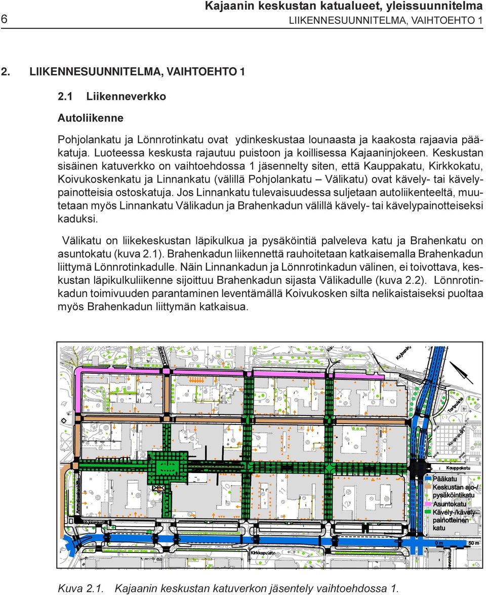 koillisessa Kajaaninjokeen Keskustan sisäinen katuverkko on vaihtoehdossa 1 jäsennelty siten, että Kauppakatu, Kirkkokatu, Koivukoskenkatu ja Linnankatu (välillä Pohjolankatu Välikatu) ovat kävely-