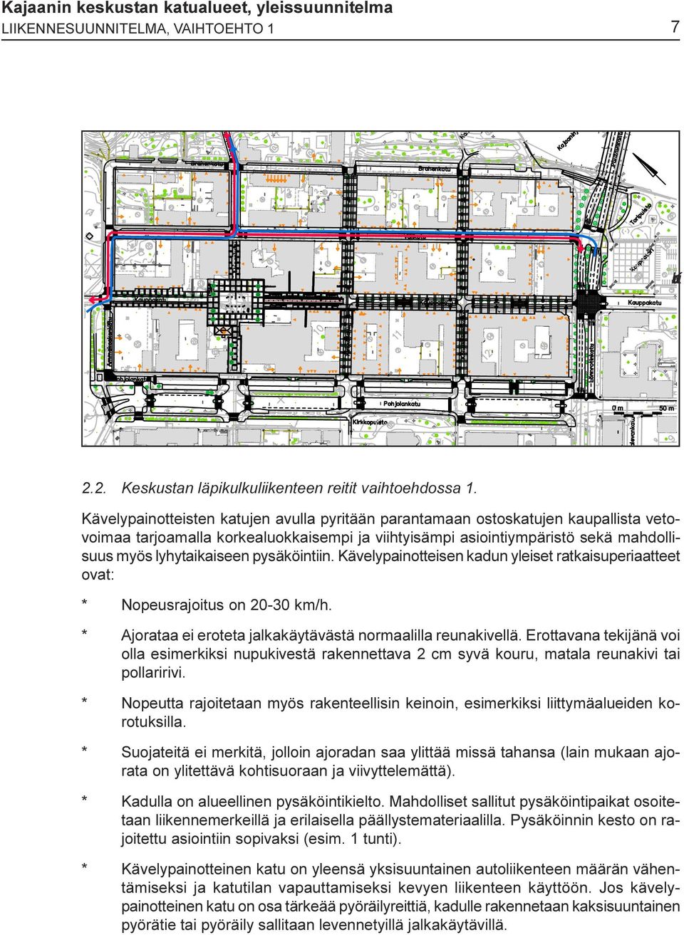 ratkaisuperiaatteet ovat: * Nopeusrajoitus on 20-30 km/h * Ajorataa ei eroteta jalkakäytävästä normaalilla reunakivellä Erottavana tekijänä voi olla esimerkiksi nupukivestä rakennettava 2 cm syvä