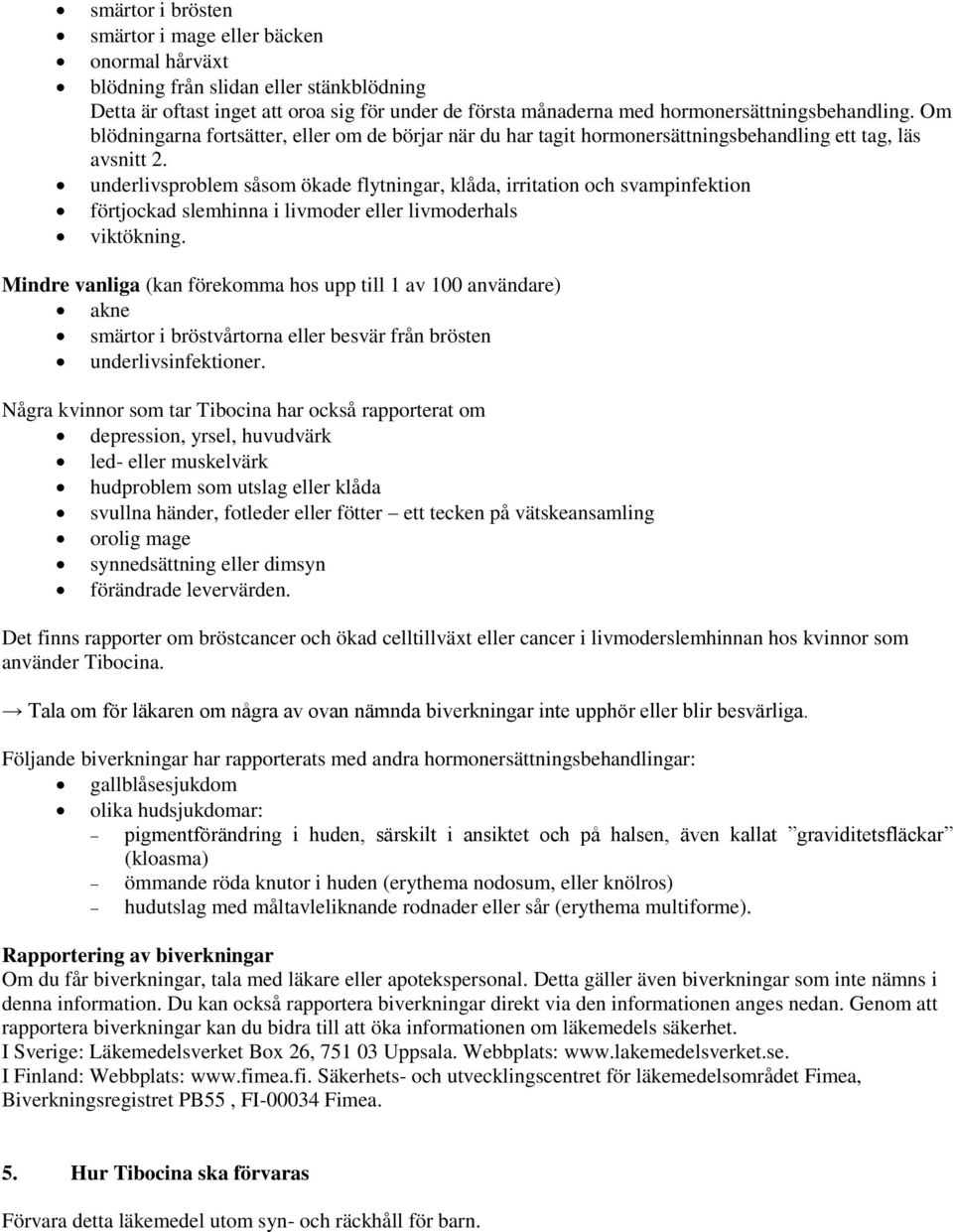 underlivsproblem såsom ökade flytningar, klåda, irritation och svampinfektion förtjockad slemhinna i livmoder eller livmoderhals viktökning.