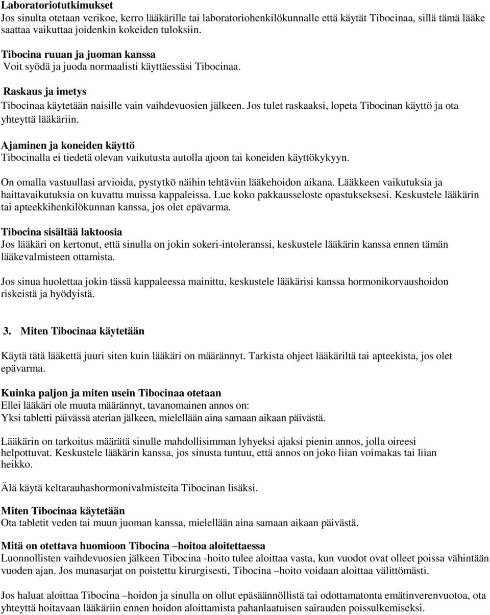 Jos tulet raskaaksi, lopeta Tibocinan käyttö ja ota yhteyttä lääkäriin. Ajaminen ja koneiden käyttö Tibocinalla ei tiedetä olevan vaikutusta autolla ajoon tai koneiden käyttökykyyn.