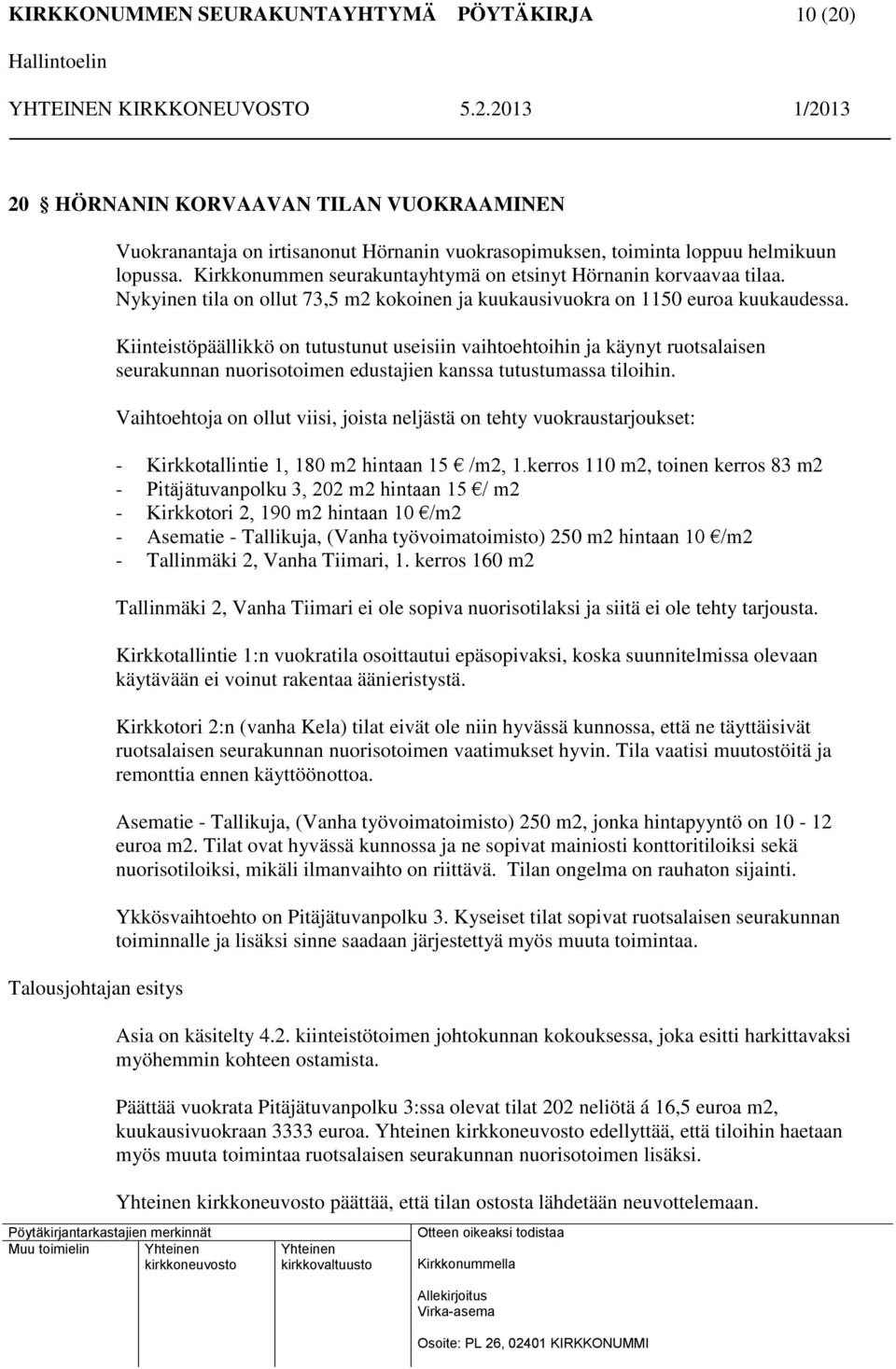 Kiinteistöpäällikkö on tutustunut useisiin vaihtoehtoihin ja käynyt ruotsalaisen seurakunnan nuorisotoimen edustajien kanssa tutustumassa tiloihin.