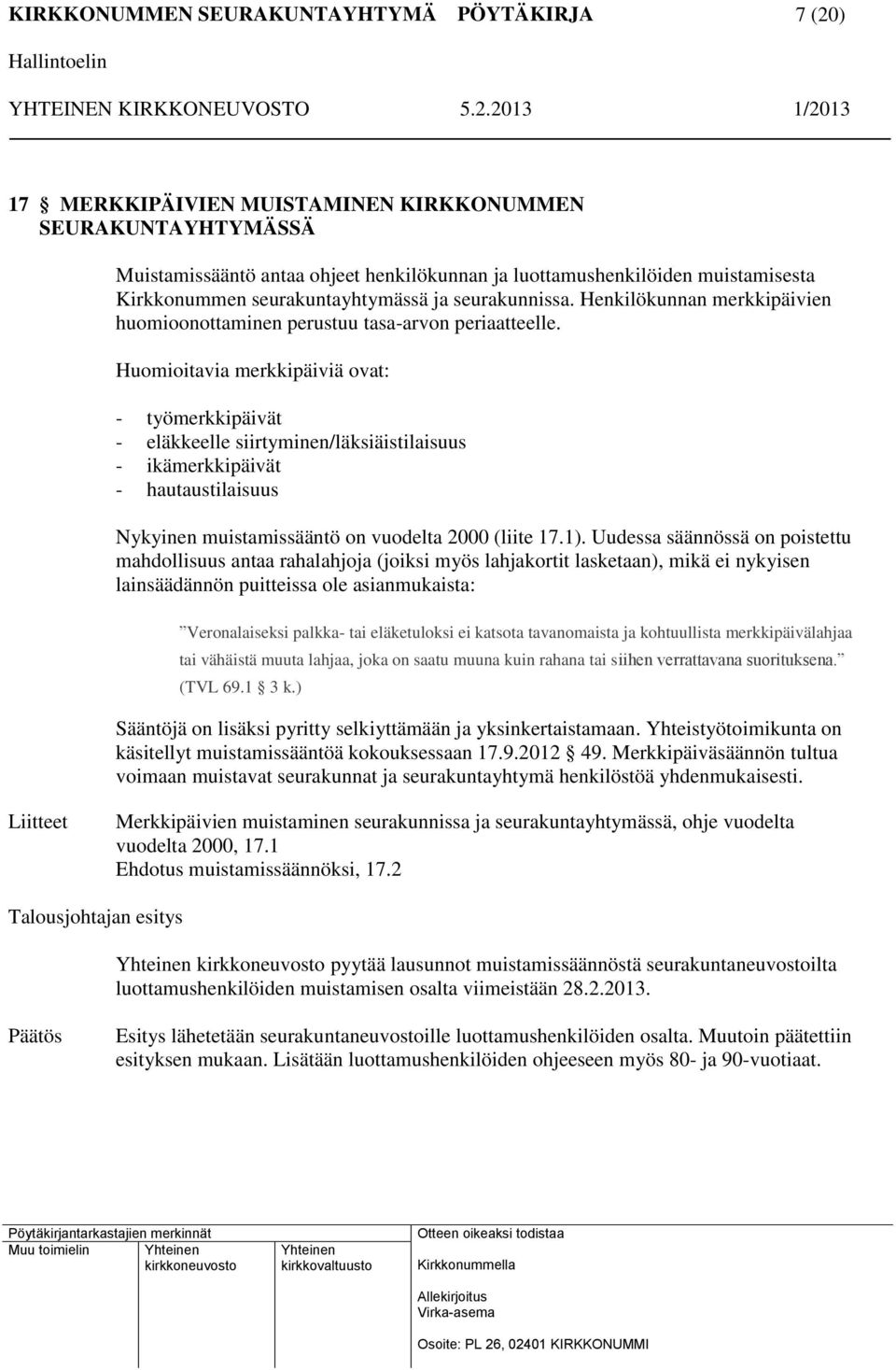 Huomioitavia merkkipäiviä ovat: - työmerkkipäivät - eläkkeelle siirtyminen/läksiäistilaisuus - ikämerkkipäivät - hautaustilaisuus Nykyinen muistamissääntö on vuodelta 2000 (liite 17.1).