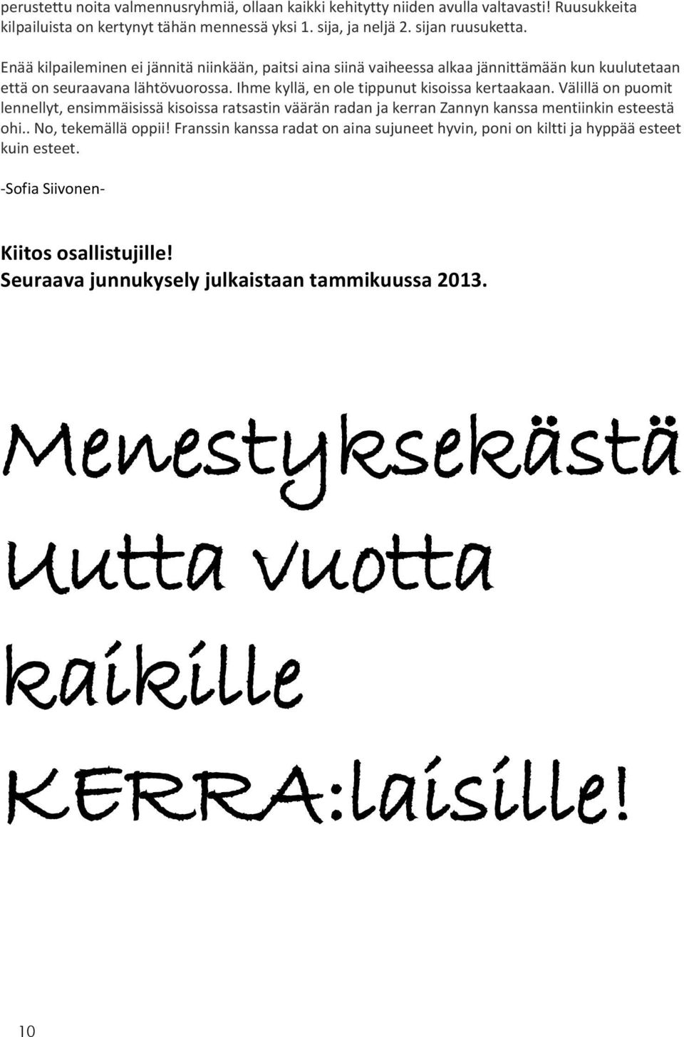 Välillä on puomit lennellyt, ensimmäisissä kisoissa ratsastin väärän radan ja kerran Zannyn kanssa mentiinkin esteestä ohi.. No, tekemällä oppii!