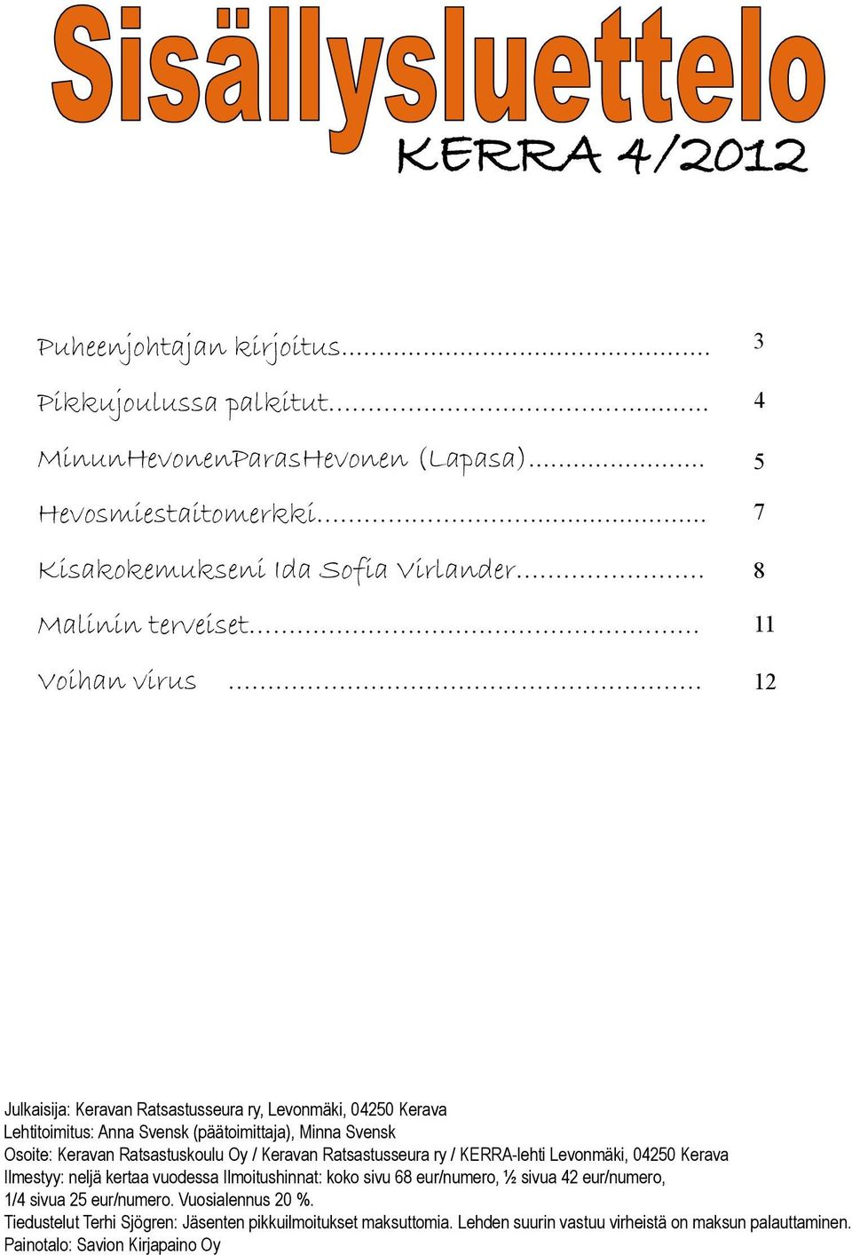 (päätoimittaja), Minna Svensk Osoite: Keravan Ratsastuskoulu Oy / Keravan Ratsastusseura ry / KERRA-lehti Levonmäki, 04250 Kerava Ilmestyy: neljä kertaa vuodessa Ilmoitushinnat: