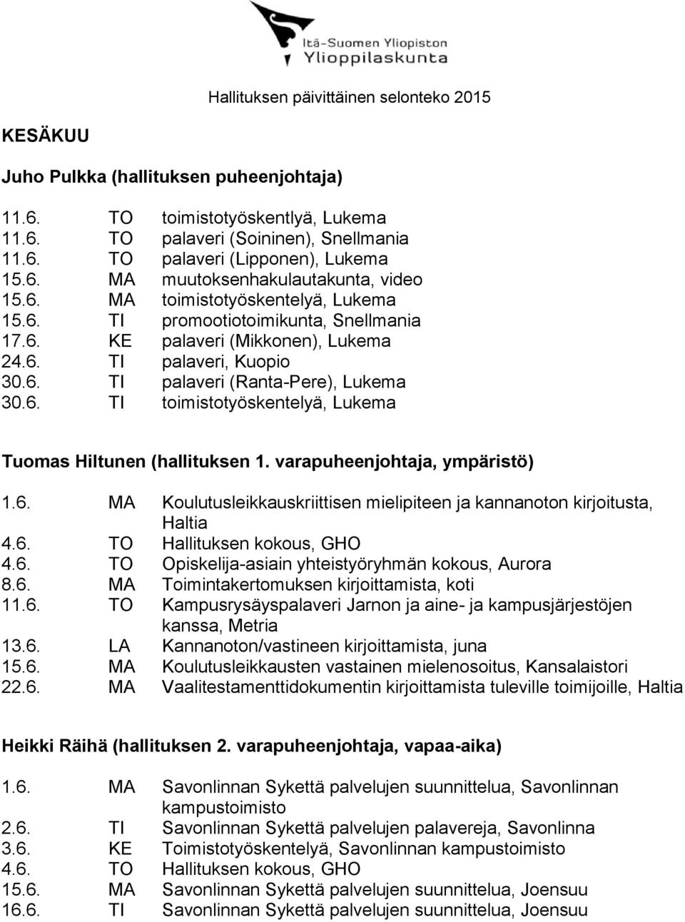 6. TI toimistotyöskentelyä, Lukema Tuomas Hiltunen (hallituksen 1. varapuheenjohtaja, ympäristö) 1.6. MA Koulutusleikkauskriittisen mielipiteen ja kannanoton kirjoitusta, Haltia 4.6. TO Hallituksen kokous, GHO 4.