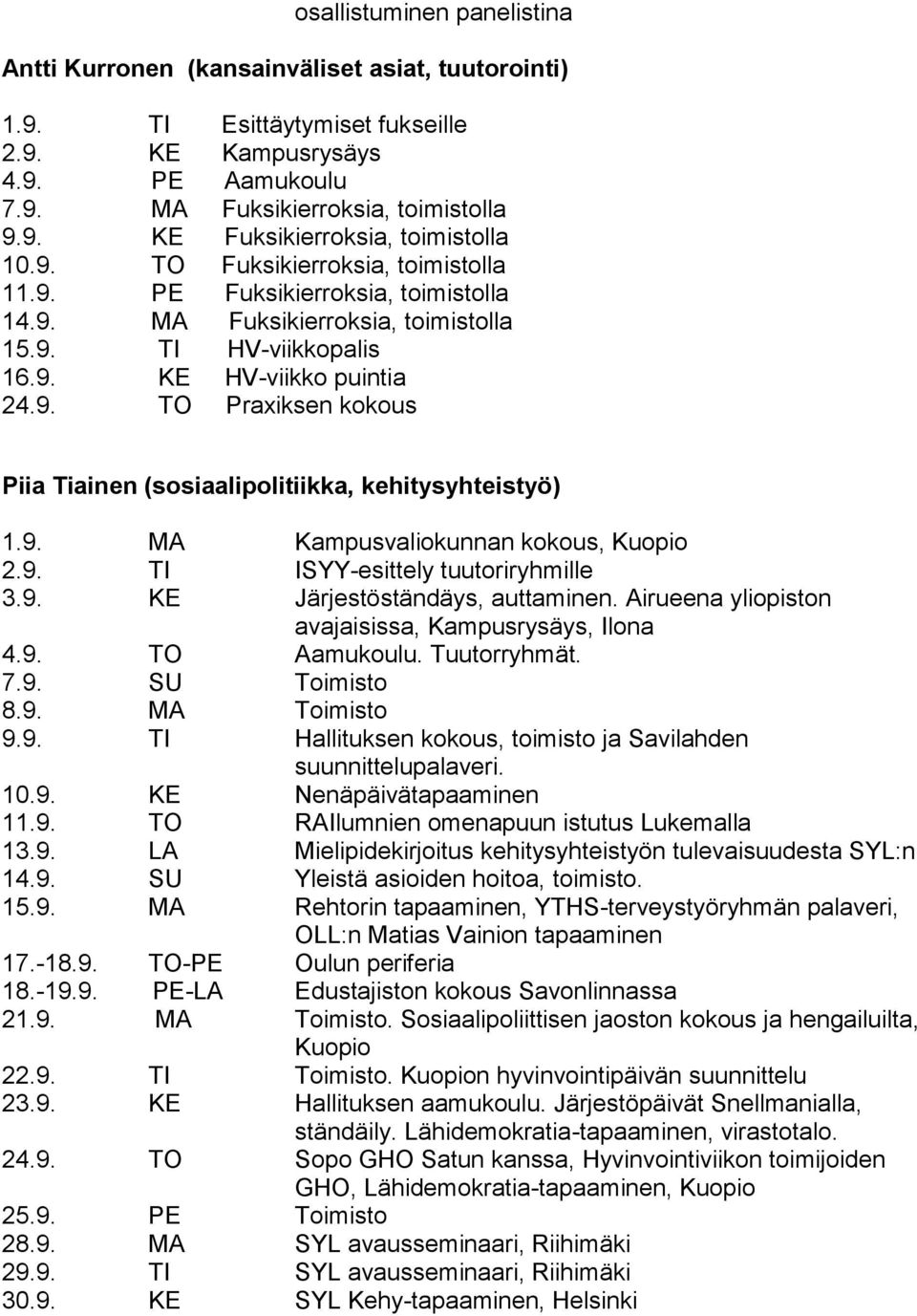 9. MA Kampusvaliokunnan kokous, Kuopio 2.9. TI ISYY-esittely tuutoriryhmille 3.9. KE Järjestöständäys, auttaminen. Airueena yliopiston avajaisissa, Kampusrysäys, Ilona 4.9. TO Aamukoulu. Tuutorryhmät.