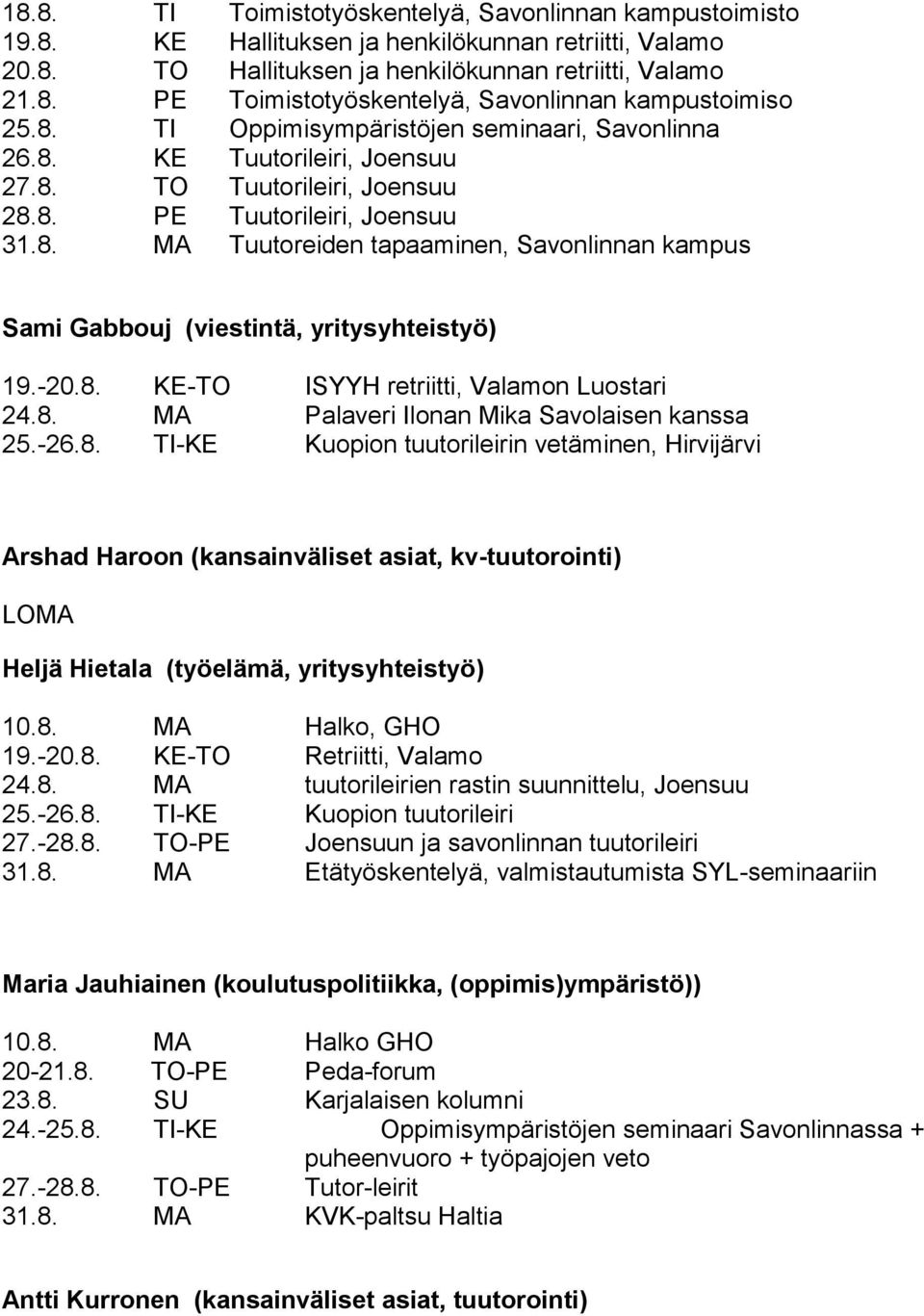 -20.8. KE-TO ISYYH retriitti, Valamon Luostari 24.8. MA Palaveri Ilonan Mika Savolaisen kanssa 25.-26.8. TI-KE Kuopion tuutorileirin vetäminen, Hirvijärvi Arshad Haroon (kansainväliset asiat, kv-tuutorointi) Heljä Hietala (työelämä, yritysyhteistyö) 10.
