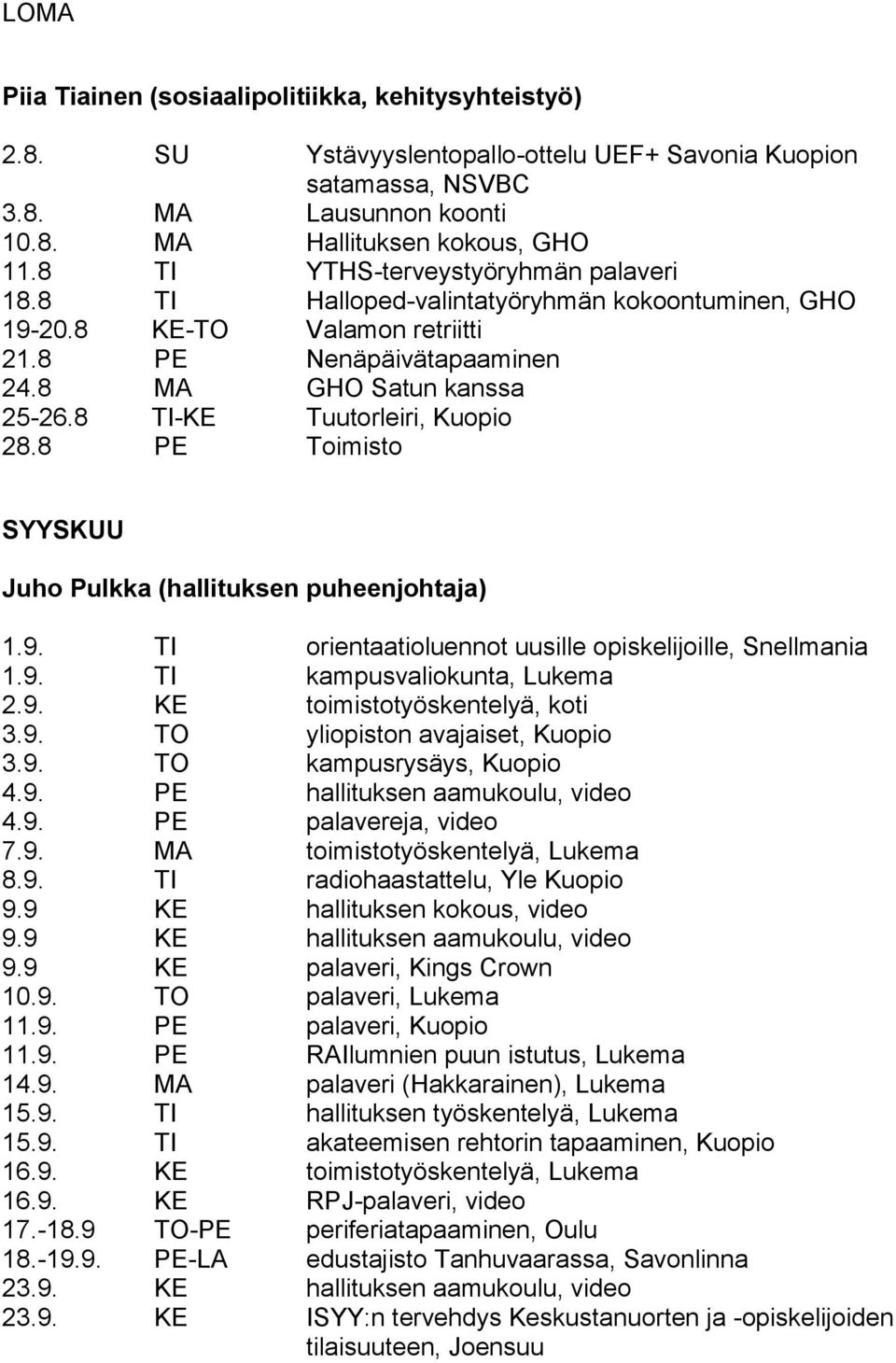 8 TI-KE Tuutorleiri, Kuopio 28.8 PE Toimisto SYYSKUU Juho Pulkka (hallituksen puheenjohtaja) 1.9. TI orientaatioluennot uusille opiskelijoille, Snellmania 1.9. TI kampusvaliokunta, Lukema 2.9. KE toimistotyöskentelyä, koti 3.