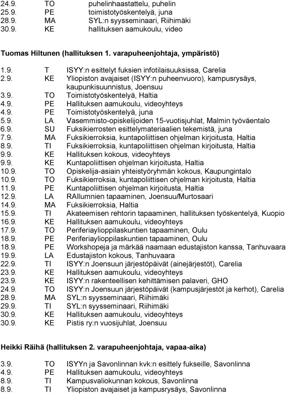 9. PE Hallituksen aamukoulu, videoyhteys 4.9. PE Toimistotyöskentelyä, juna 5.9. LA Vasemmisto-opiskelijoiden 15-vuotisjuhlat, Malmin työväentalo 6.9. SU Fuksikierrosten esittelymateriaalien tekemistä, juna 7.
