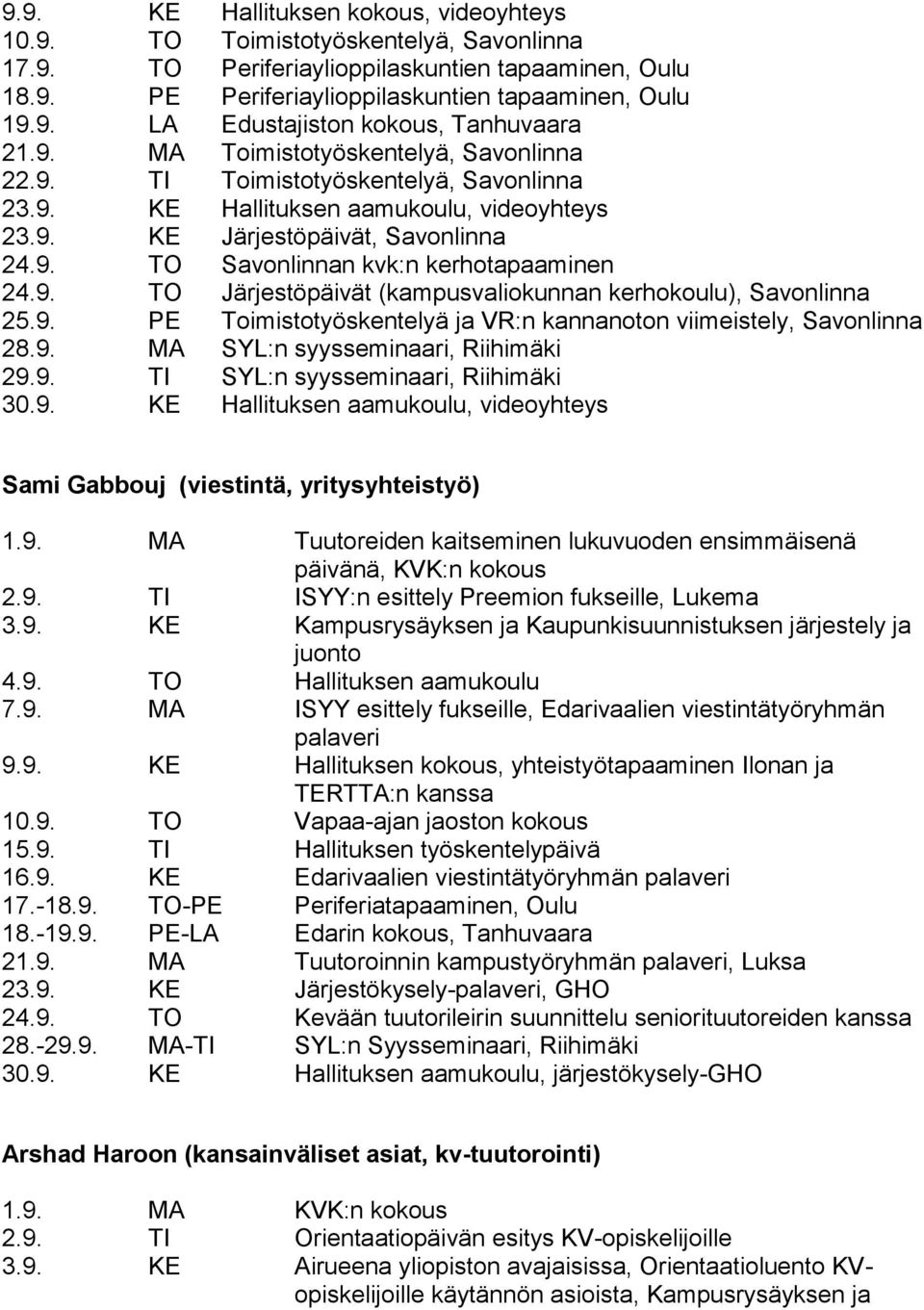 9. TO Järjestöpäivät (kampusvaliokunnan kerhokoulu), Savonlinna 25.9. PE Toimistotyöskentelyä ja VR:n kannanoton viimeistely, Savonlinna 28.9. MA SYL:n syysseminaari, Riihimäki 29.9. TI SYL:n syysseminaari, Riihimäki 30.
