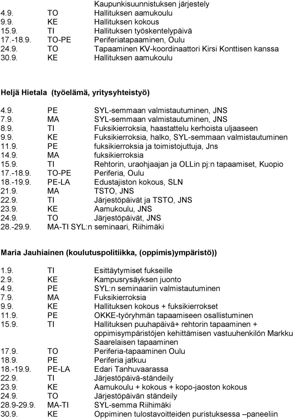 9. KE Fuksikierroksia, halko, SYL-semmaan valmistautuminen 11.9. PE fuksikierroksia ja toimistojuttuja, Jns 14.9. MA fuksikierroksia 15.9. TI Rehtorin, uraohjaajan ja OLLin pj:n tapaamiset, Kuopio 17.