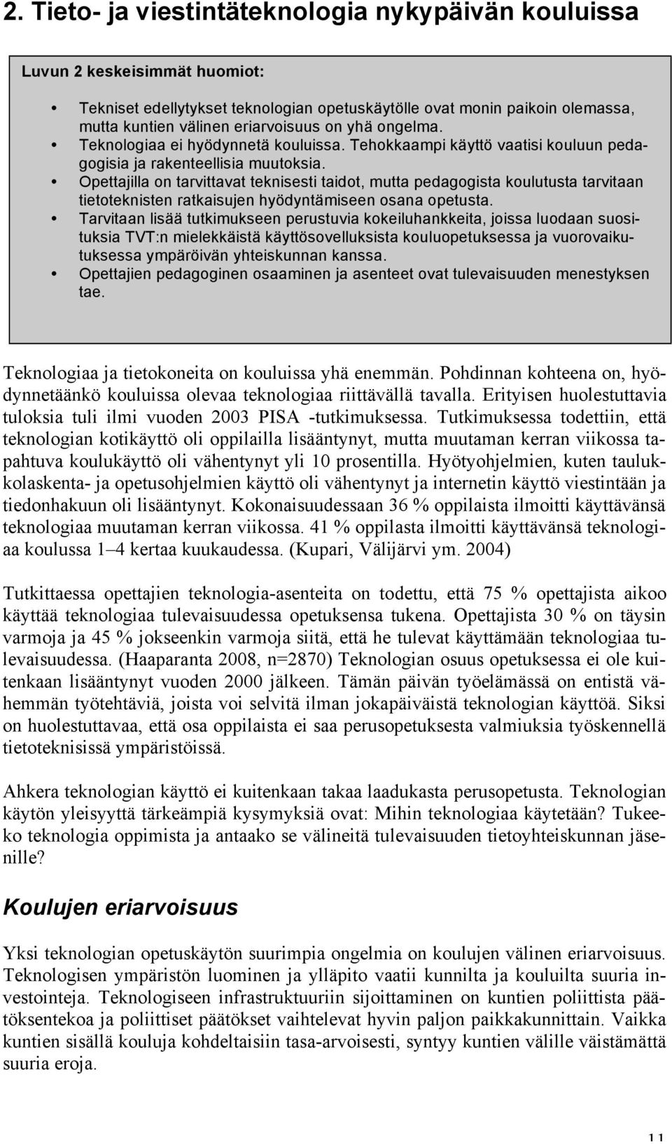 Opettajilla on tarvittavat teknisesti taidot, mutta pedagogista koulutusta tarvitaan tietoteknisten ratkaisujen hyödyntämiseen osana opetusta.