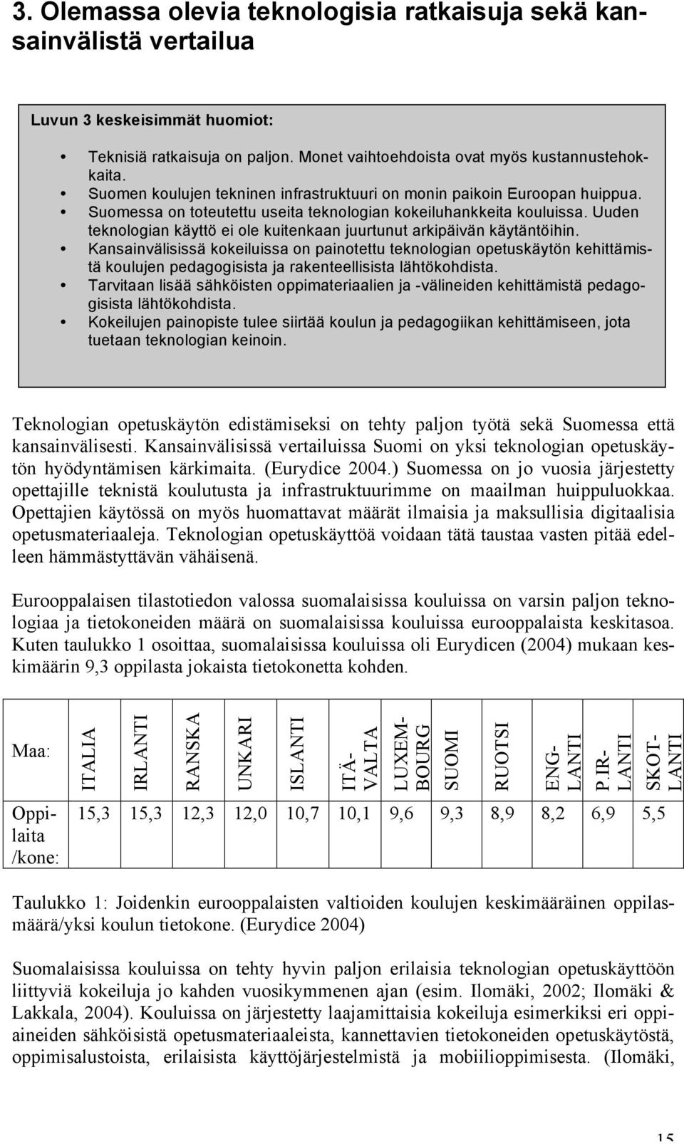 Uuden teknologian käyttö ei ole kuitenkaan juurtunut arkipäivän käytäntöihin.