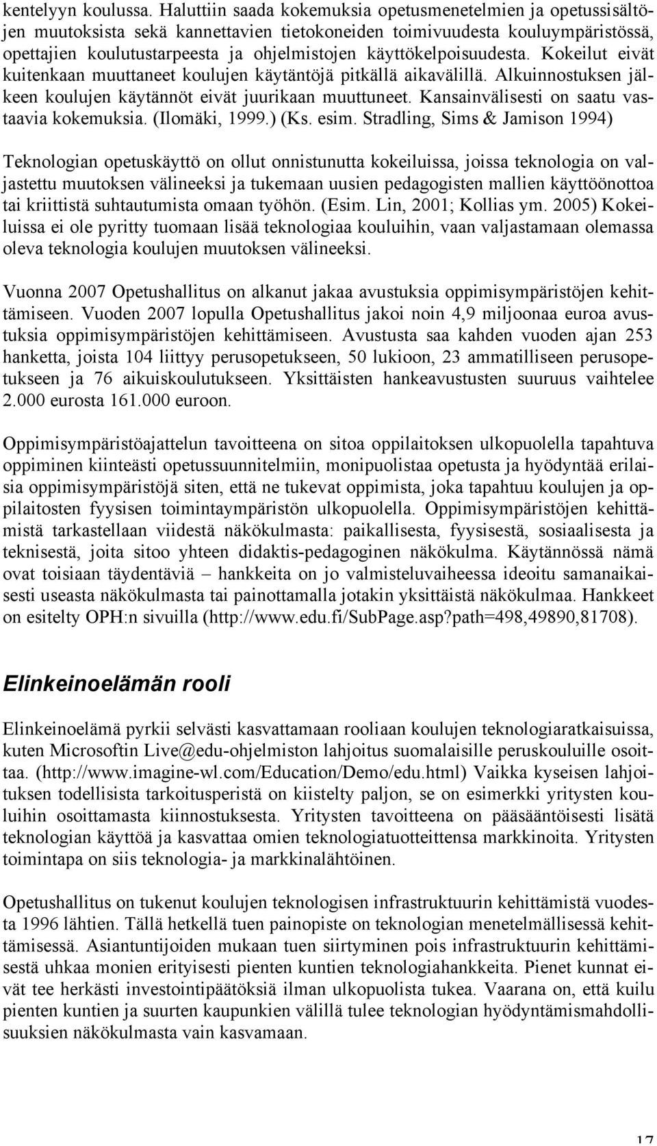 käyttökelpoisuudesta. Kokeilut eivät kuitenkaan muuttaneet koulujen käytäntöjä pitkällä aikavälillä. Alkuinnostuksen jälkeen koulujen käytännöt eivät juurikaan muuttuneet.