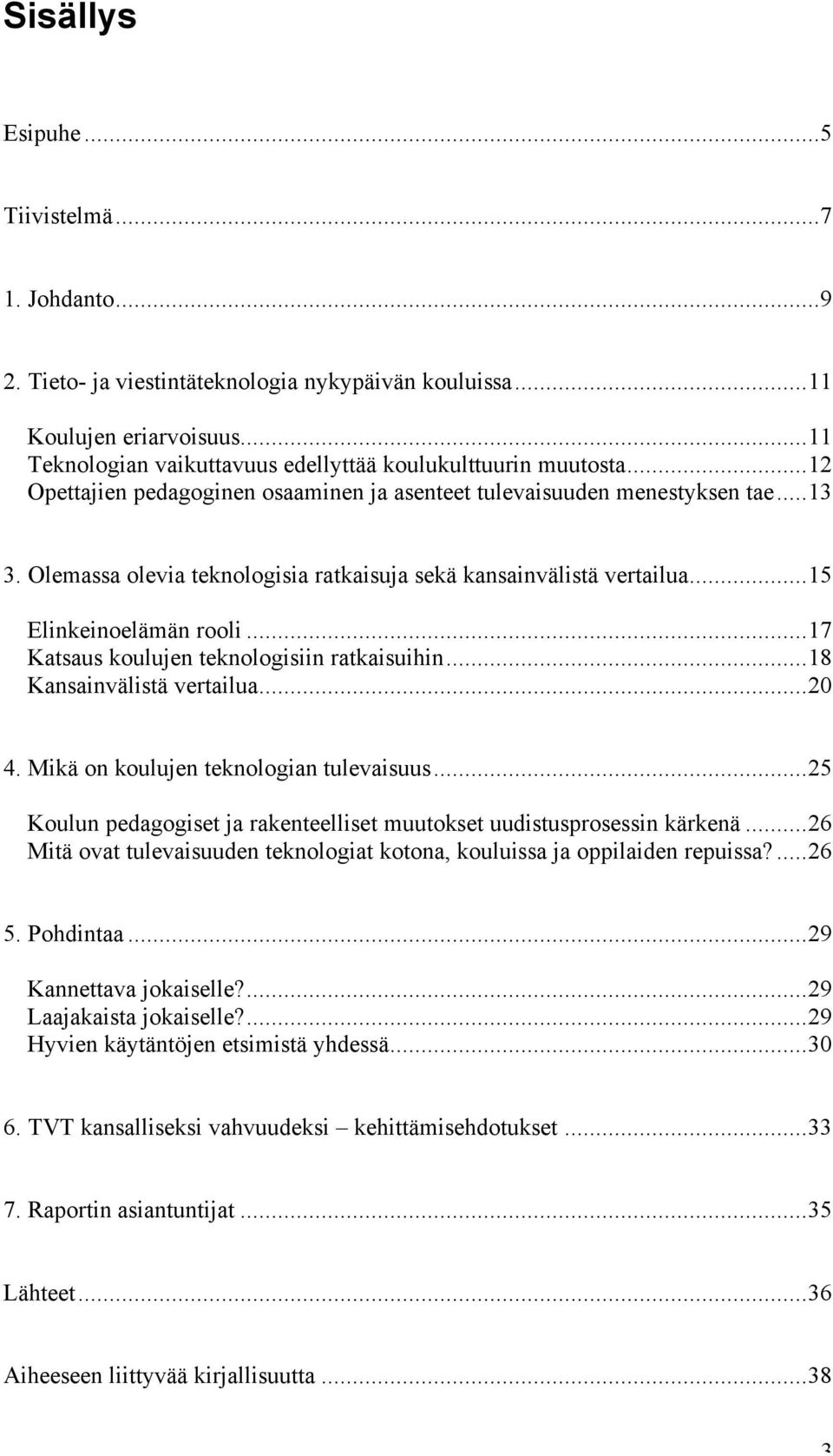 ..17 Katsaus koulujen teknologisiin ratkaisuihin...18 Kansainvälistä vertailua...20 4. Mikä on koulujen teknologian tulevaisuus.