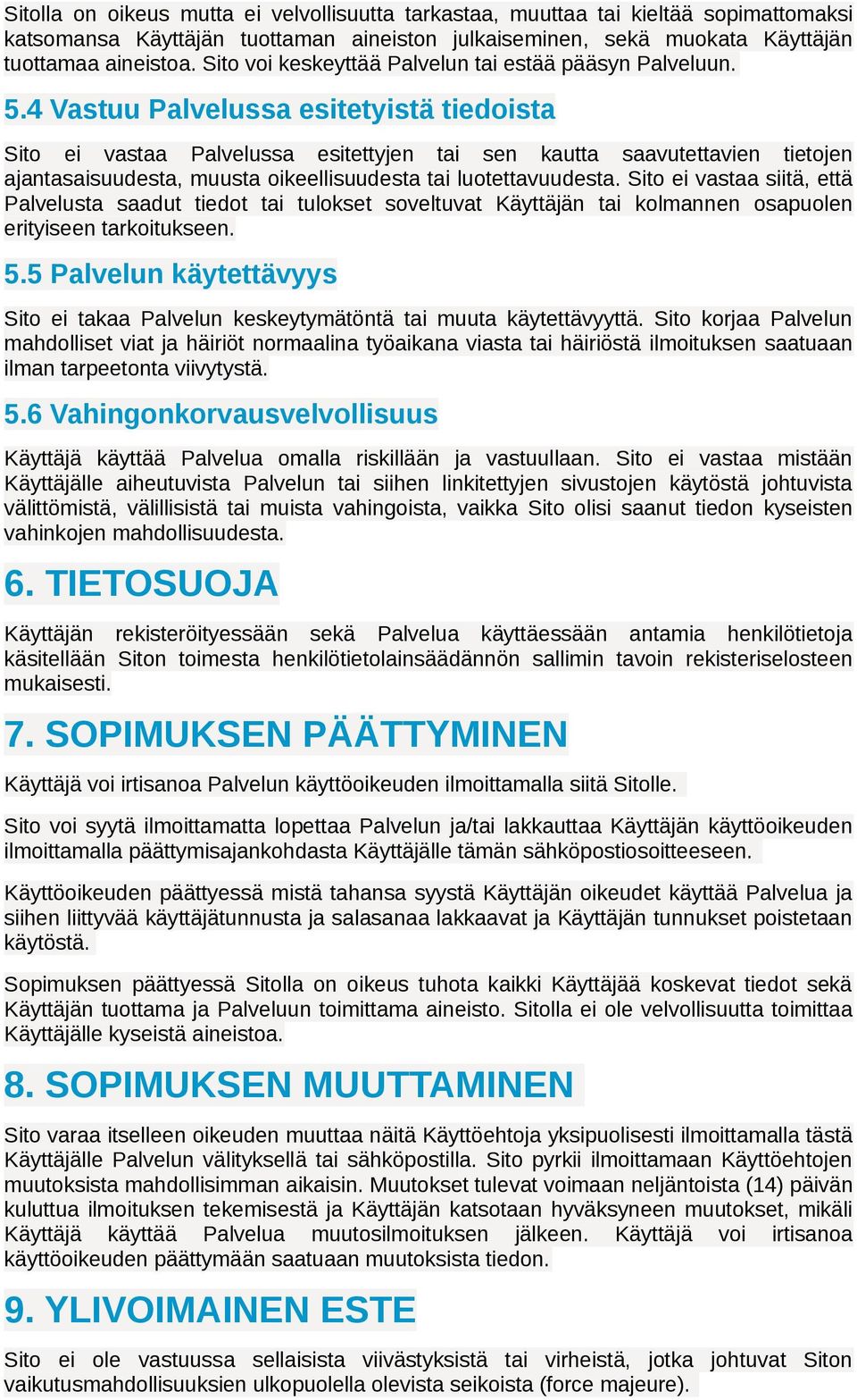 4 Vastuu Palvelussa esitetyistä tiedoista Sito ei vastaa Palvelussa esitettyjen tai sen kautta saavutettavien tietojen ajantasaisuudesta, muusta oikeellisuudesta tai luotettavuudesta.