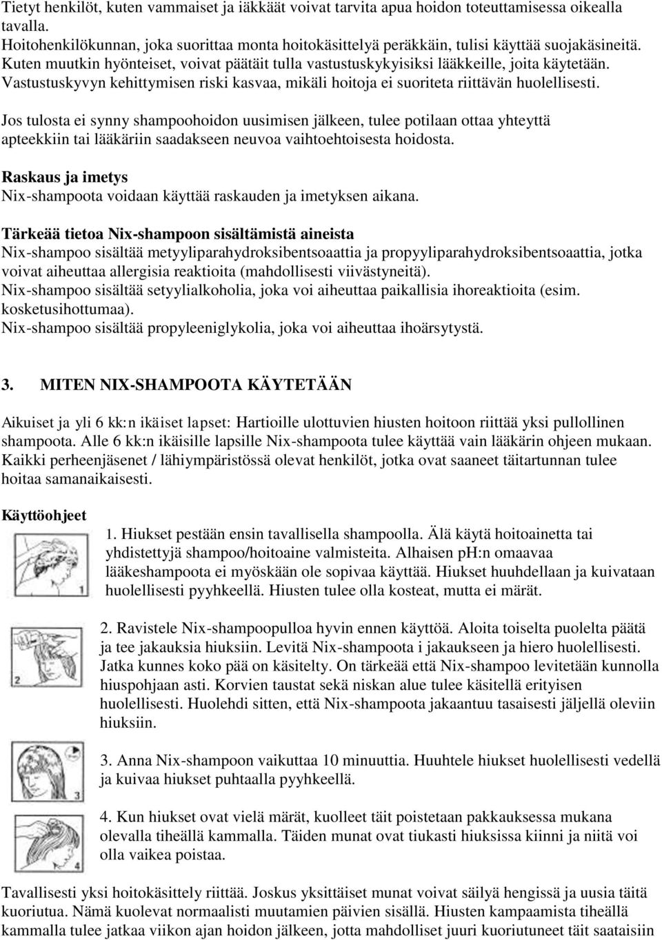 Vastustuskyvyn kehittymisen riski kasvaa, mikäli hoitoja ei suoriteta riittävän huolellisesti.