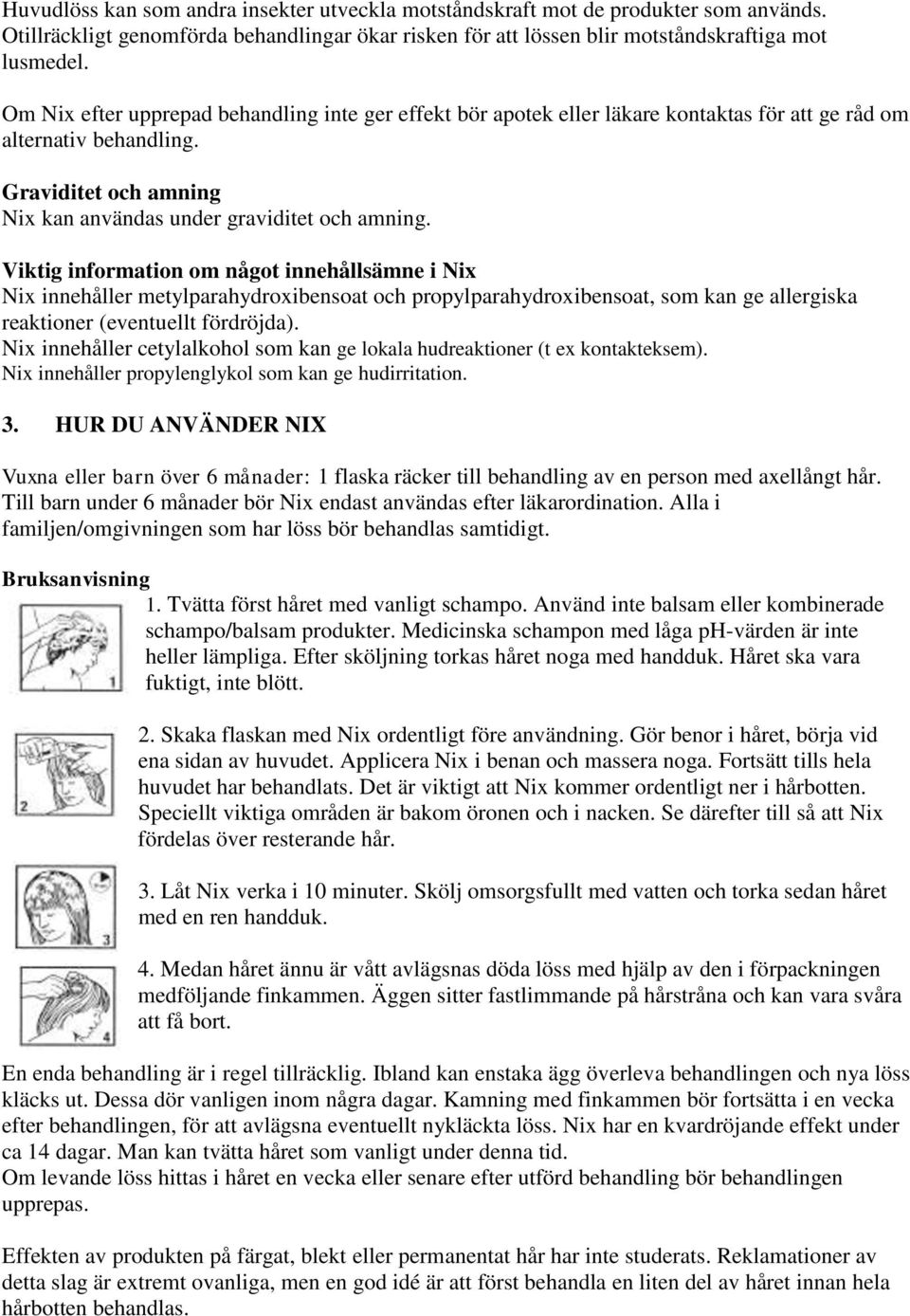 Viktig information om något innehållsämne i Nix Nix innehåller metylparahydroxibensoat och propylparahydroxibensoat, som kan ge allergiska reaktioner (eventuellt fördröjda).