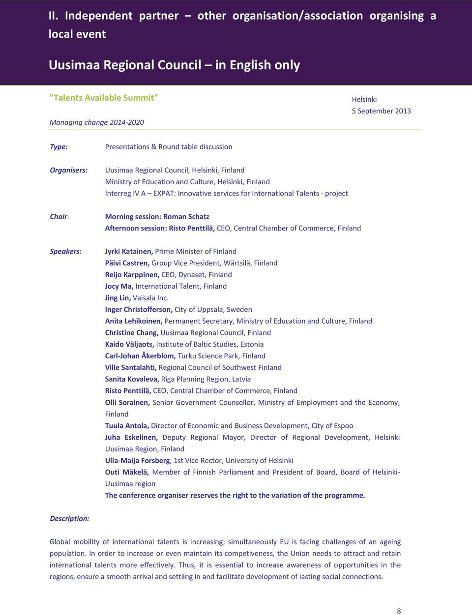 International Talents - project Chair: Morning session: Roman Schatz Afternoon session: Risto Penttilä, CEO, Central Chamber of Commerce, Finland Speakers: Jyrki Katainen, Prime Minister of Finland