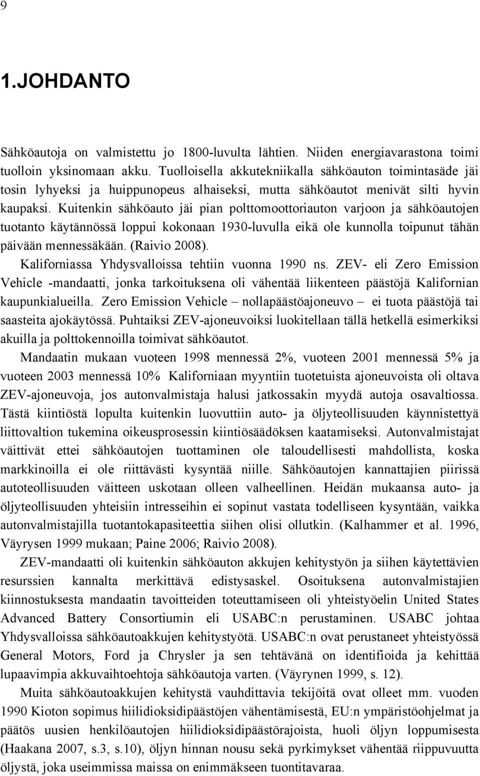 Kuitenkin sähköauto jäi pian polttomoottoriauton varjoon ja sähköautojen tuotanto käytännössä loppui kokonaan 1930-luvulla eikä ole kunnolla toipunut tähän päivään mennessäkään. (Raivio 2008).