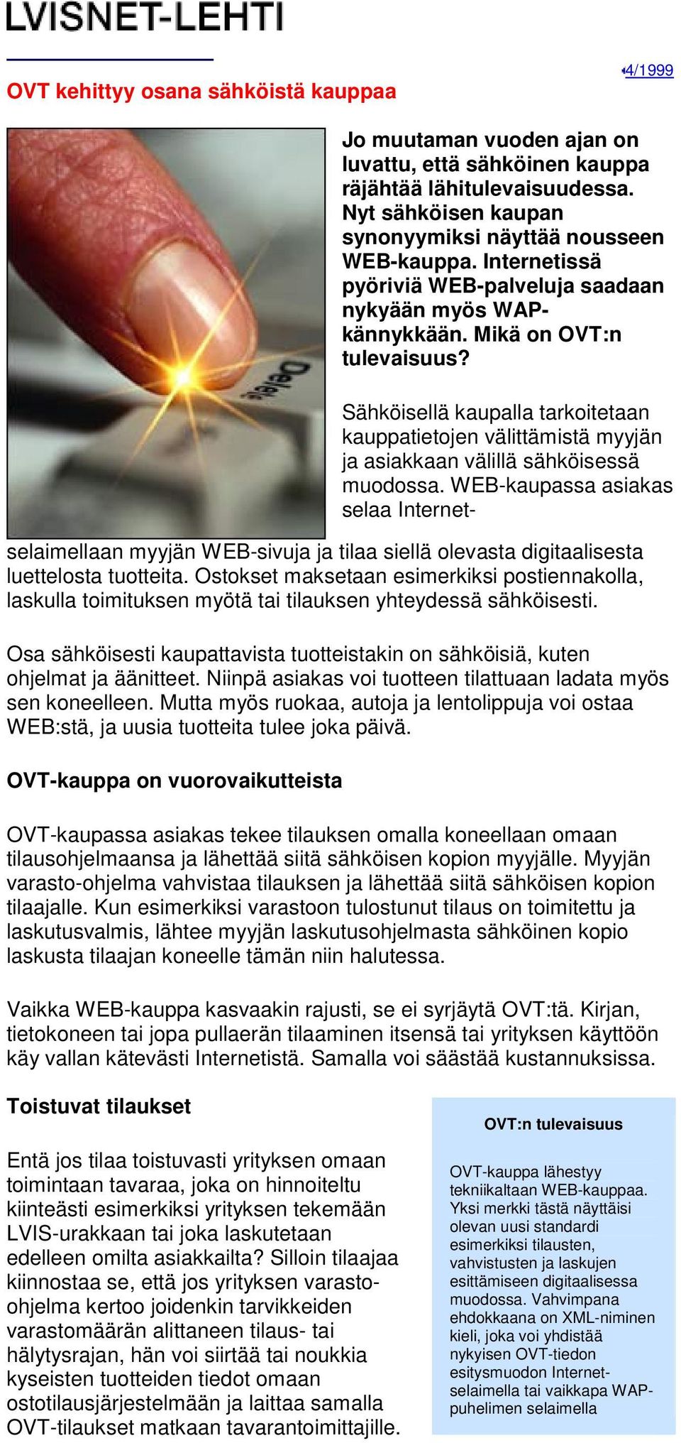 Sähköisellä kaupalla tarkoitetaan kauppatietojen välittämistä myyjän ja asiakkaan välillä sähköisessä muodossa.
