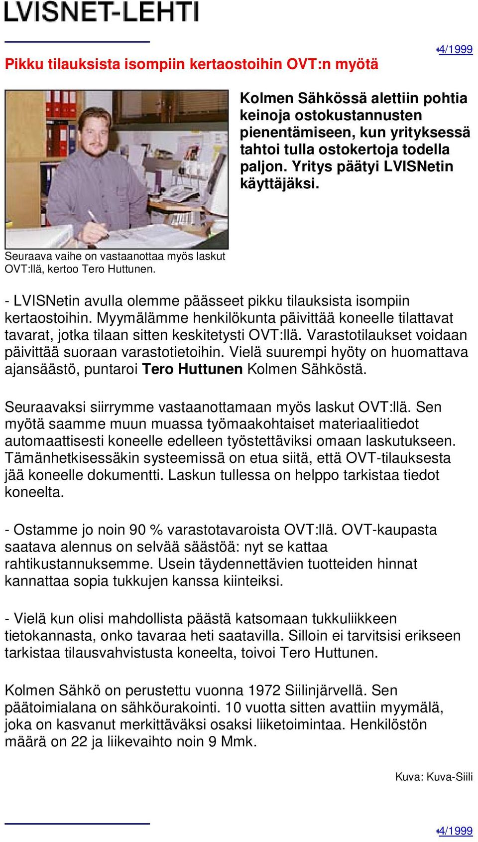 Myymälämme henkilökunta päivittää koneelle tilattavat tavarat, jotka tilaan sitten keskitetysti OVT:llä. Varastotilaukset voidaan päivittää suoraan varastotietoihin.