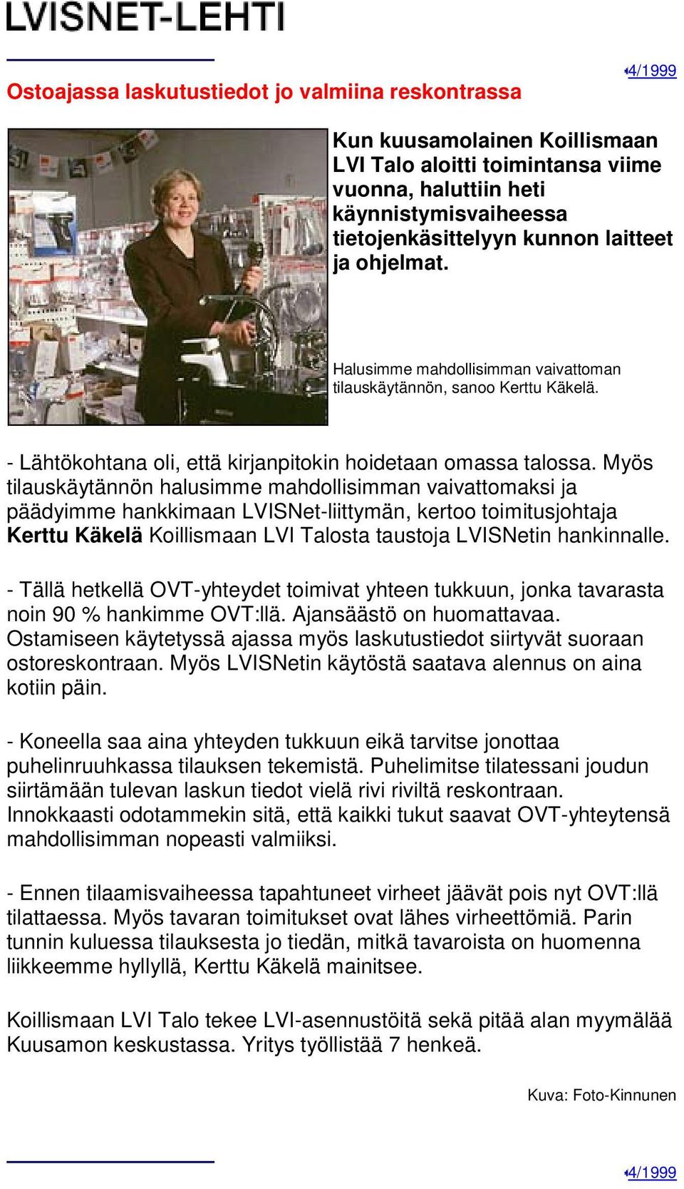 Myös tilauskäytännön halusimme mahdollisimman vaivattomaksi ja päädyimme hankkimaan LVISNet-liittymän, kertoo toimitusjohtaja Kerttu Käkelä Koillismaan LVI Talosta taustoja LVISNetin hankinnalle.