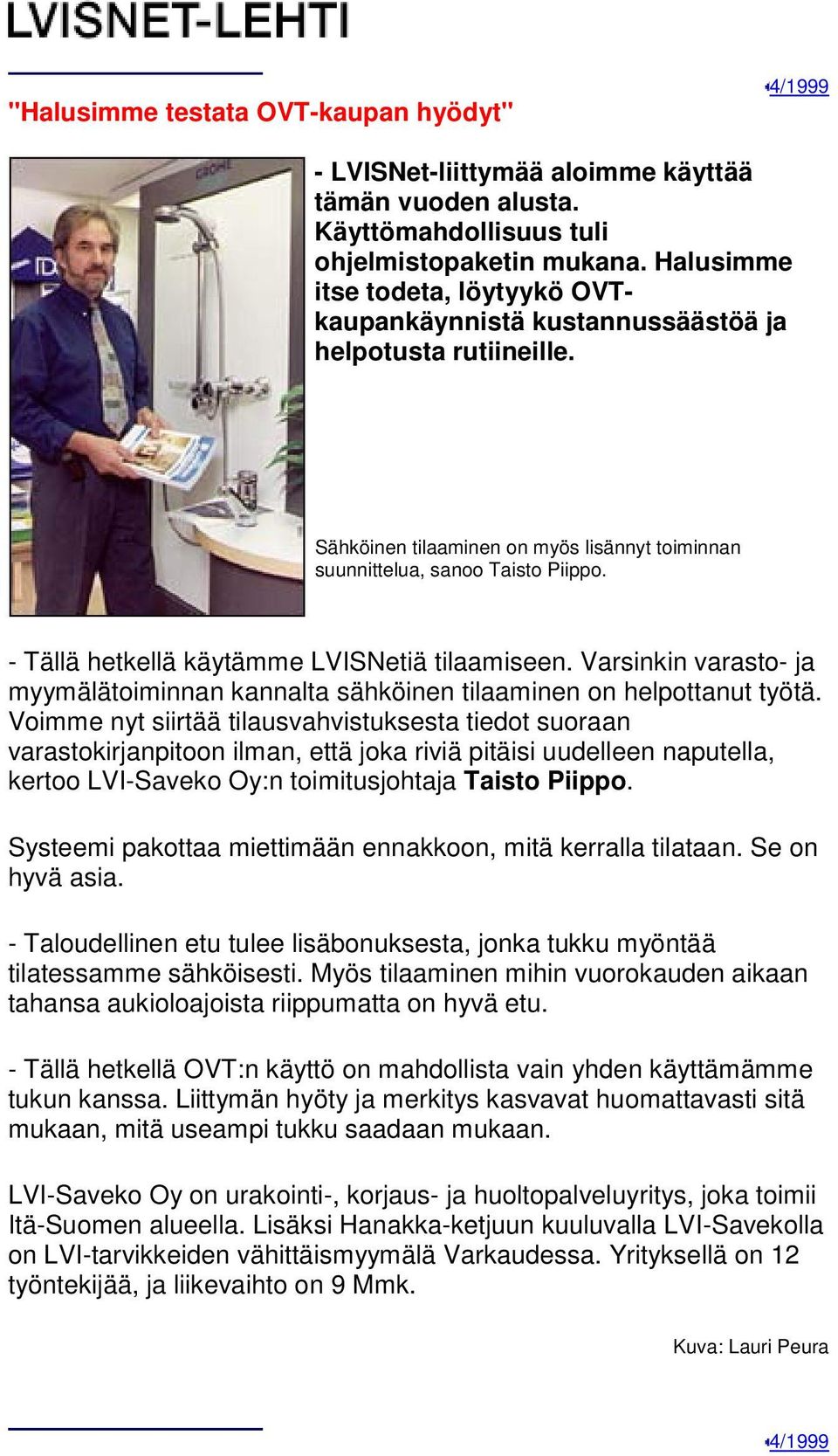 - Tällä hetkellä käytämme LVISNetiä tilaamiseen. Varsinkin varasto- ja myymälätoiminnan kannalta sähköinen tilaaminen on helpottanut työtä.