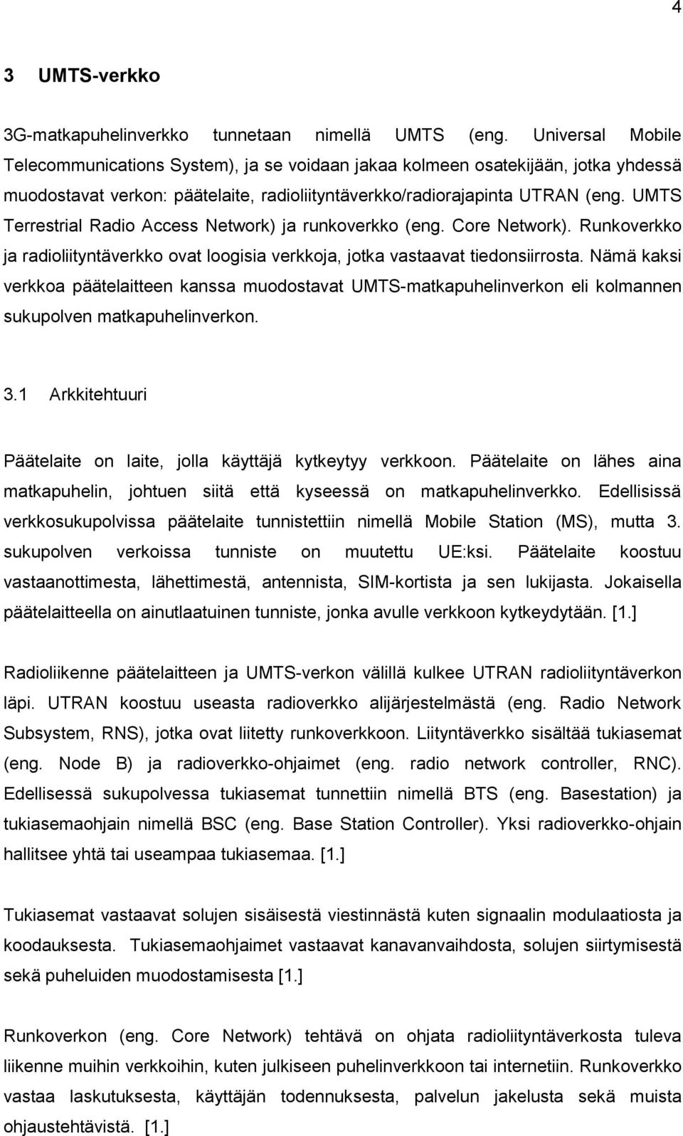 UMTS Terrestrial Radio Access Network) ja runkoverkko (eng. Core Network). Runkoverkko ja radioliityntäverkko ovat loogisia verkkoja, jotka vastaavat tiedonsiirrosta.