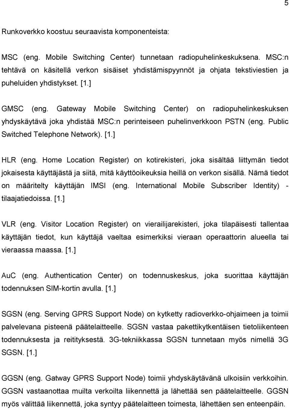 Gateway Mobile Switching Center) on radiopuhelinkeskuksen yhdyskäytävä joka yhdistää MSC:n perinteiseen puhelinverkkoon PSTN (eng. Public Switched Telephone Network). [1.] HLR (eng.