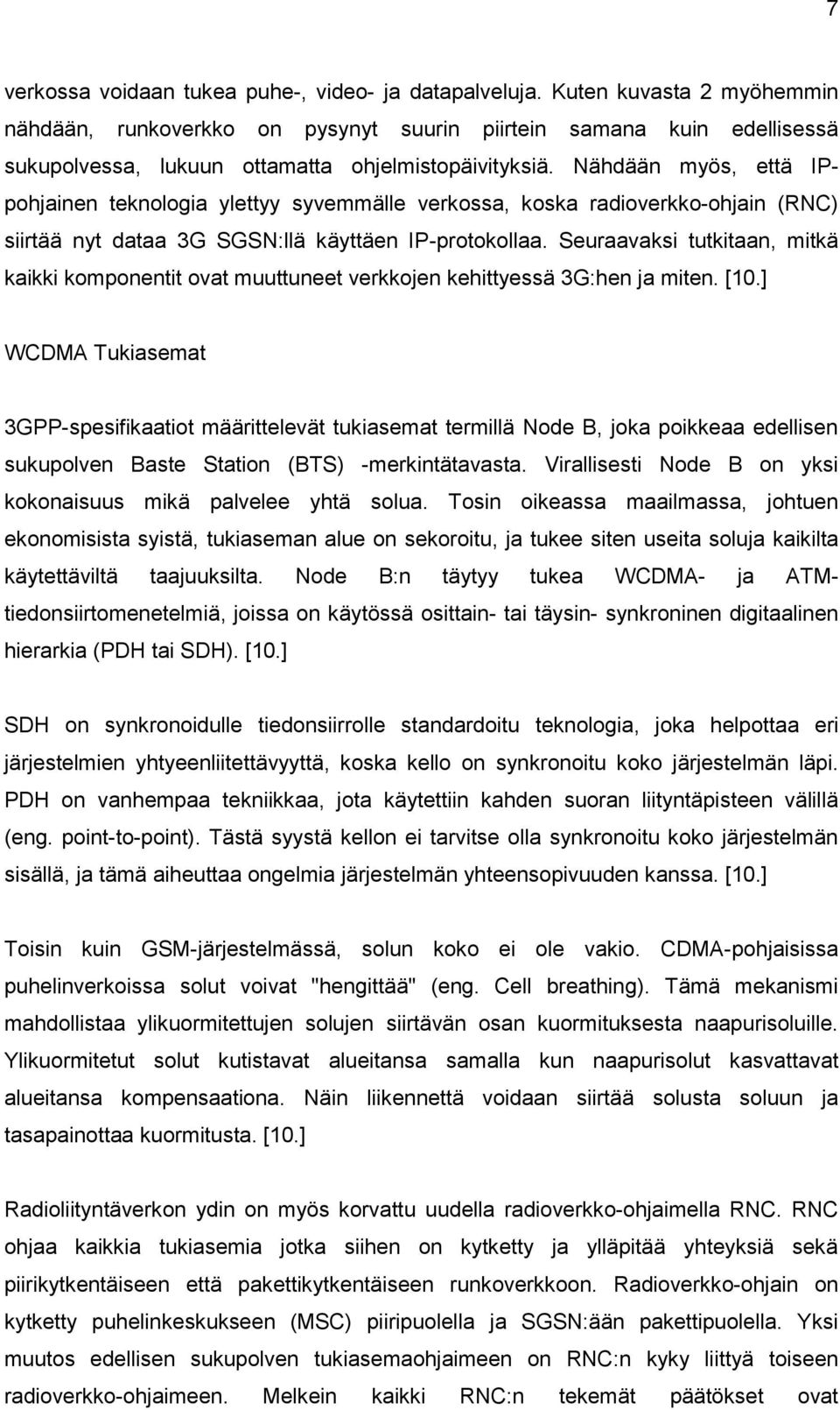 Nähdään myös, että IPpohjainen teknologia ylettyy syvemmälle verkossa, koska radioverkko-ohjain (RNC) siirtää nyt dataa 3G SGSN:llä käyttäen IP-protokollaa.