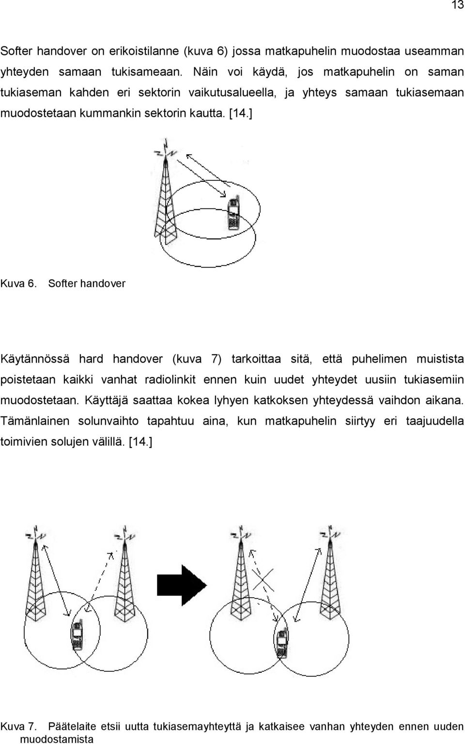 Softer handover Käytännössä hard handover (kuva 7) tarkoittaa sitä, että puhelimen muistista poistetaan kaikki vanhat radiolinkit ennen kuin uudet yhteydet uusiin tukiasemiin muodostetaan.