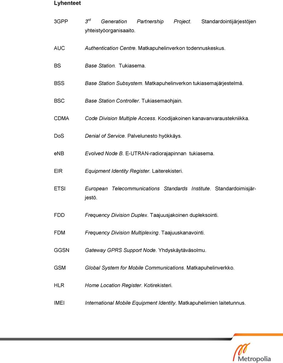 DoS Denial of Service. Palvelunesto hyökkäys. enb Evolved Node B. E-UTRAN-radiorajapinnan tukiasema. EIR Equipment Identity Register. Laiterekisteri.