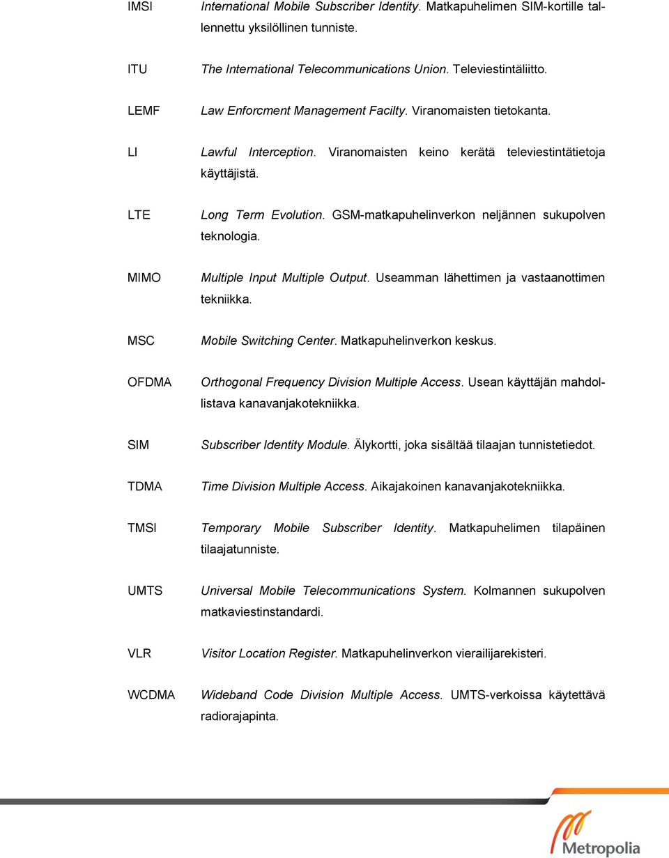 GSM-matkapuhelinverkon neljännen sukupolven teknologia. MIMO Multiple Input Multiple Output. Useamman lähettimen ja vastaanottimen tekniikka. MSC Mobile Switching Center. Matkapuhelinverkon keskus.