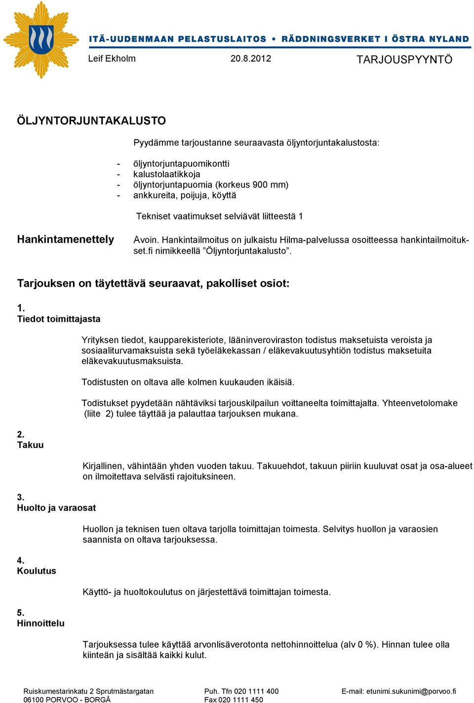 Tarjouksen on täytettävä seuraavat, pakolliset osiot: 1. Tiedot toimittajasta 2. Takuu 3. Huolto ja varaosat 4. Koulutus 5.