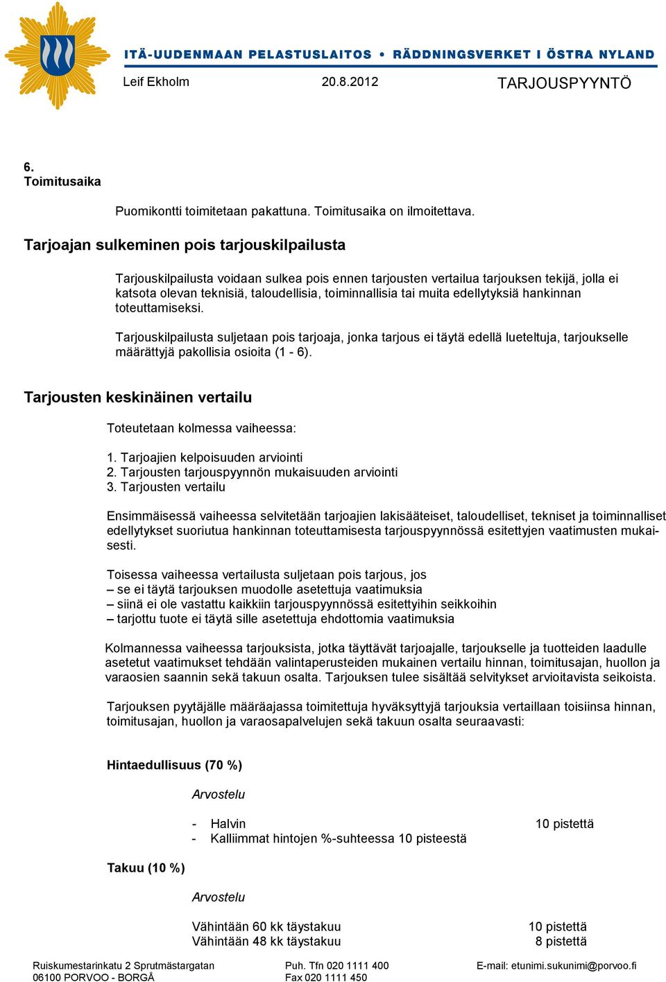 muita edellytyksiä hankinnan toteuttamiseksi. Tarjouskilpailusta suljetaan pois tarjoaja, jonka tarjous ei täytä edellä lueteltuja, tarjoukselle määrättyjä pakollisia osioita (1-6).