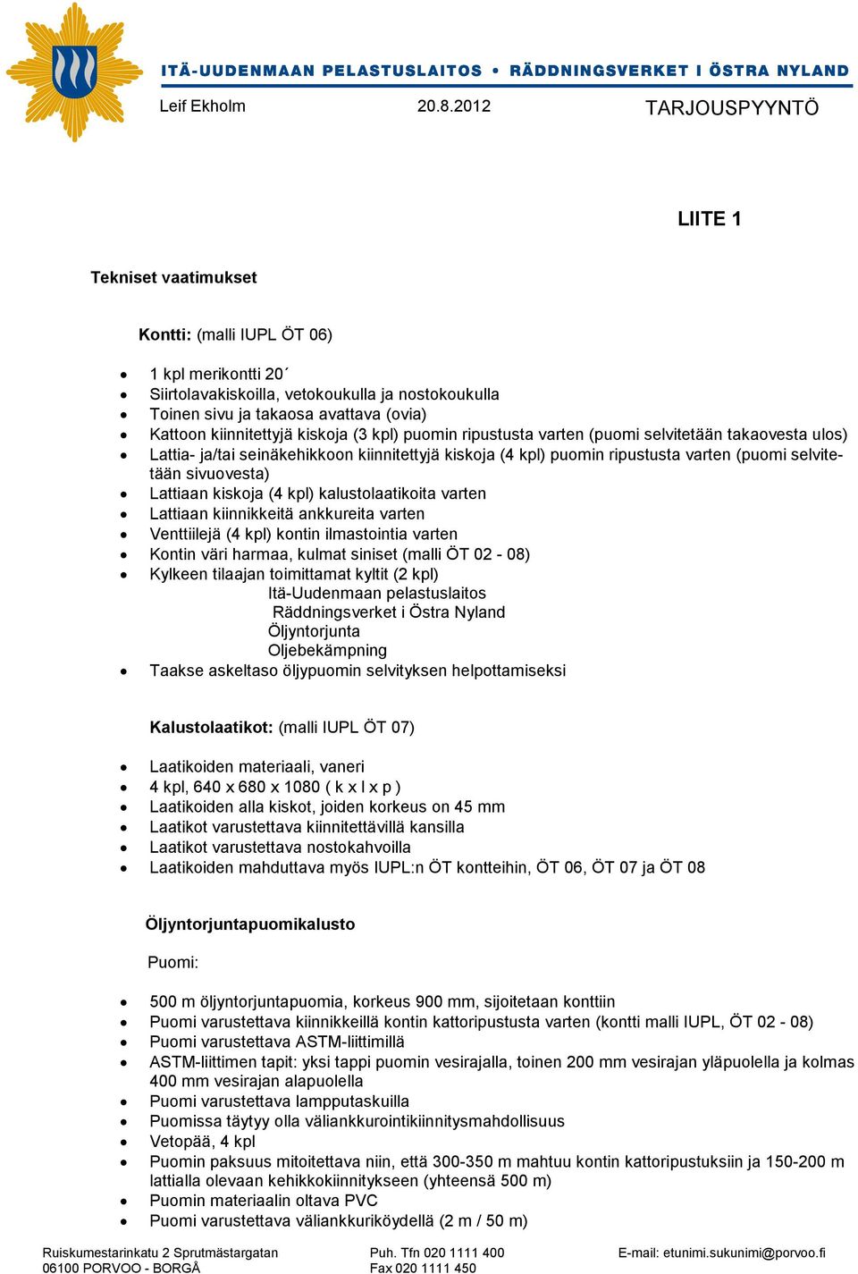 (4 kpl) kalustolaatikoita varten Lattiaan kiinnikkeitä ankkureita varten Venttiilejä (4 kpl) kontin ilmastointia varten Kontin väri harmaa, kulmat siniset (malli ÖT 02-08) Kylkeen tilaajan