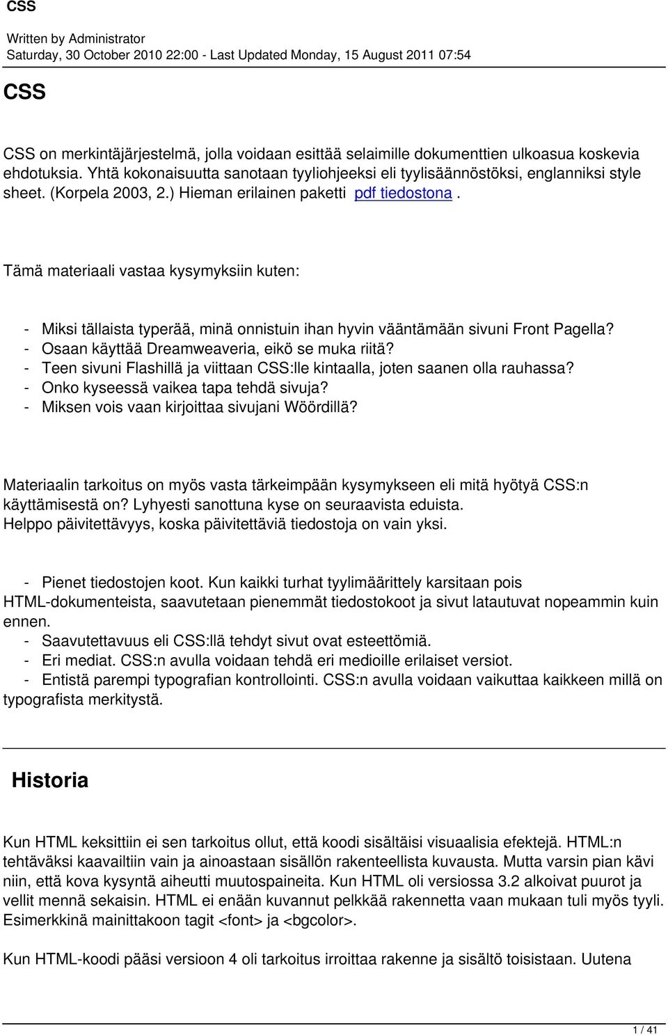 - Osaan käyttää Dreamweaveria, eikö se muka riitä? - Teen sivuni Flashillä ja viittaan CSS:lle kintaalla, joten saanen olla rauhassa? - Onko kyseessä vaikea tapa tehdä sivuja?