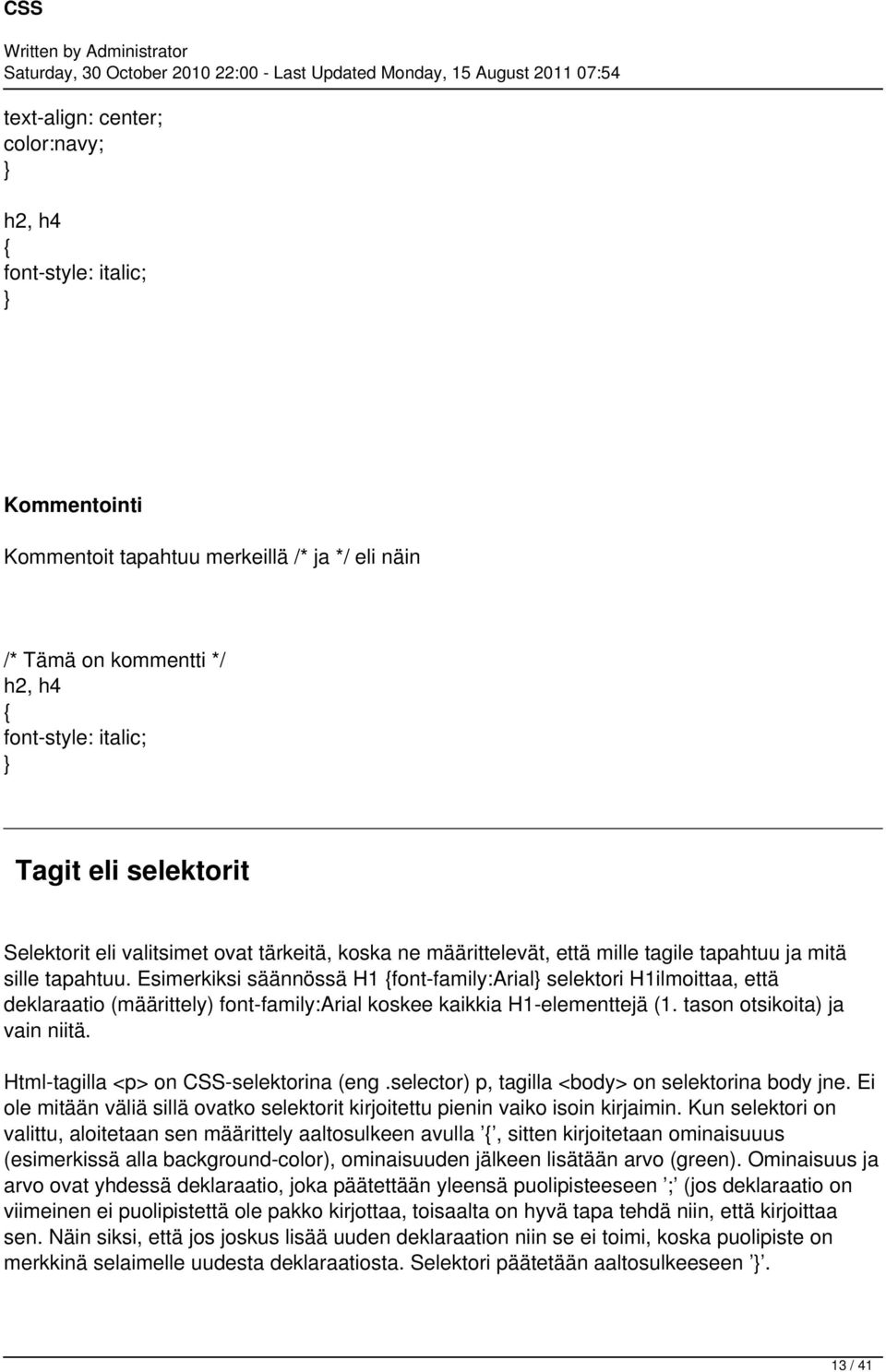 Esimerkiksi säännössä H1 {font-family:arial selektori H1ilmoittaa, että deklaraatio (määrittely) font-family:arial koskee kaikkia H1-elementtejä (1. tason otsikoita) ja vain niitä.