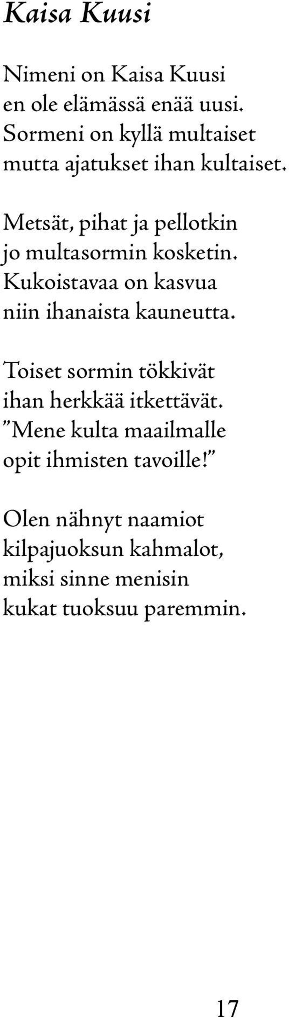 Metsät, pihat ja pellotkin jo multasormin kosketin. Kukoistavaa on kasvua niin ihanaista kauneutta.