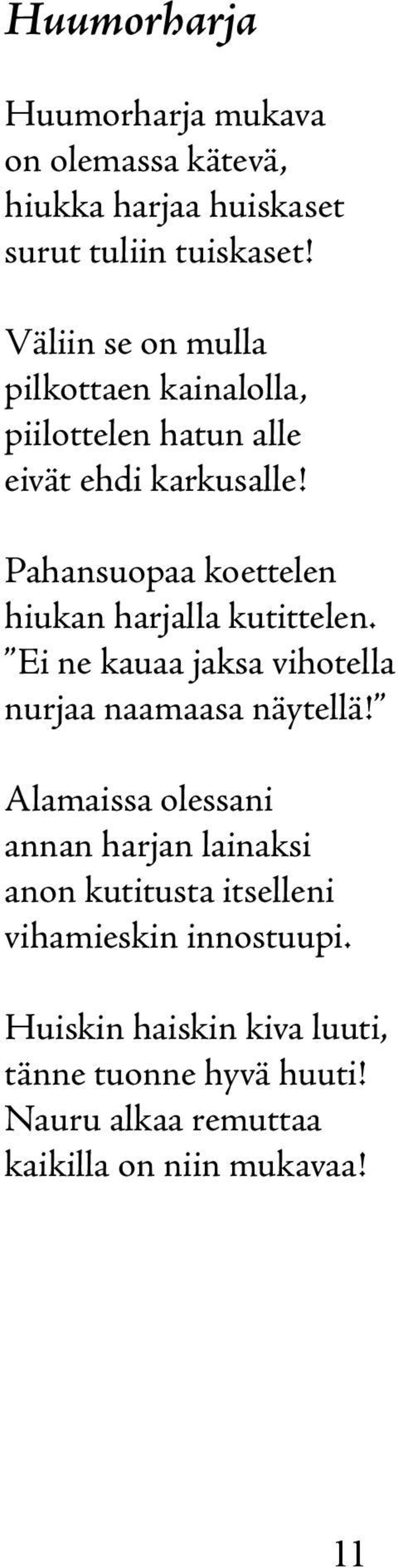 Pahansuopaa koettelen hiukan harjalla kutittelen. Ei ne kauaa jaksa vihotella nurjaa naamaasa näytellä!